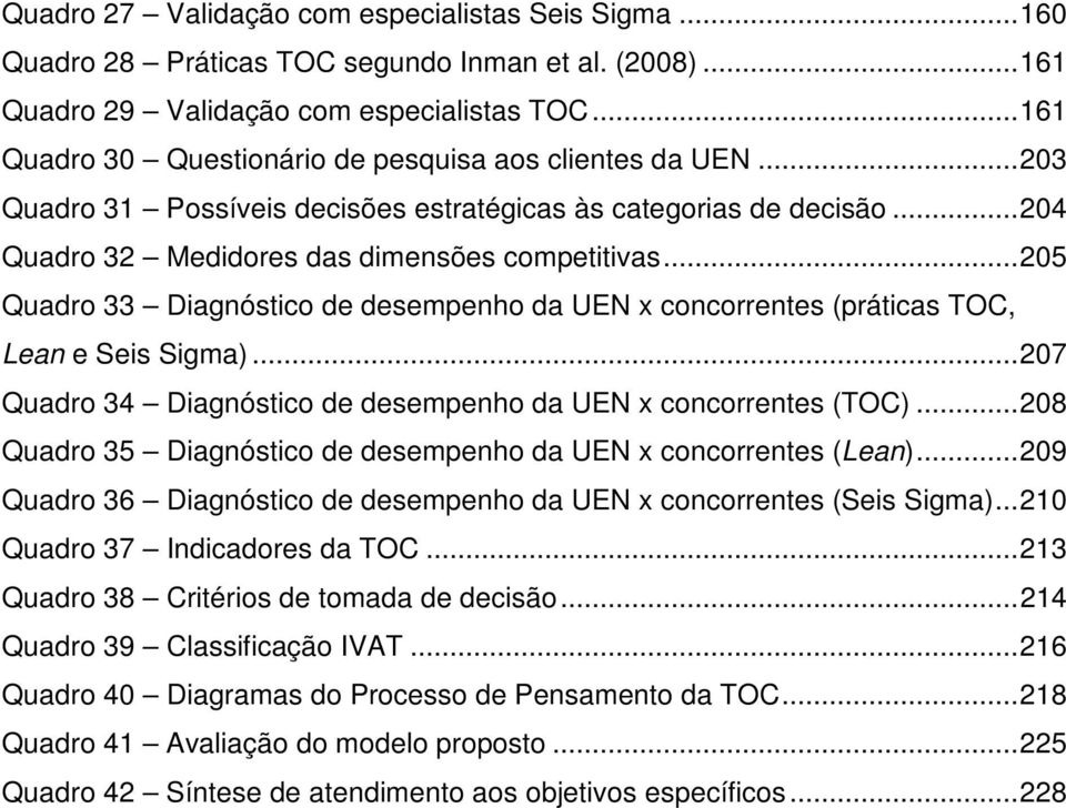 .. 205 Quadro 33 Diagnóstico de desempenho da UEN x concorrentes (práticas TOC, Lean e Seis Sigma)... 207 Quadro 34 Diagnóstico de desempenho da UEN x concorrentes (TOC).