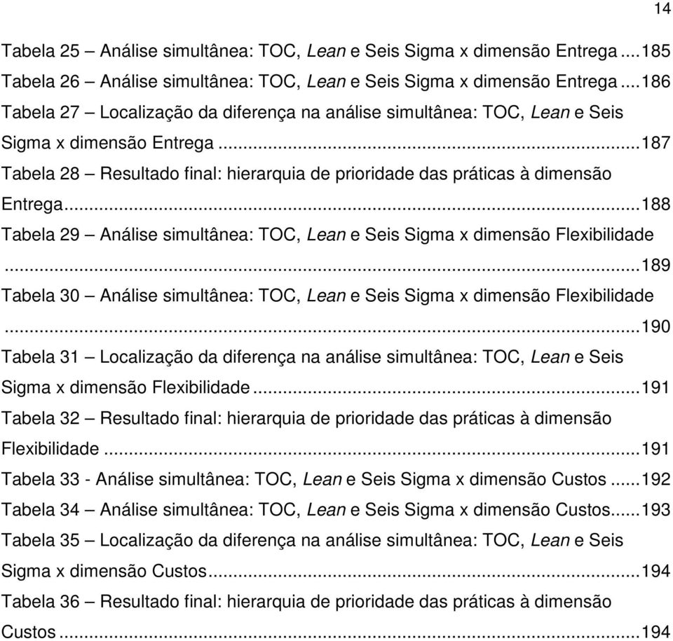 .. 188 Tabela 29 Análise simultânea: TOC, Lean e Seis Sigma x dimensão Flexibilidade... 189 Tabela 30 Análise simultânea: TOC, Lean e Seis Sigma x dimensão Flexibilidade.