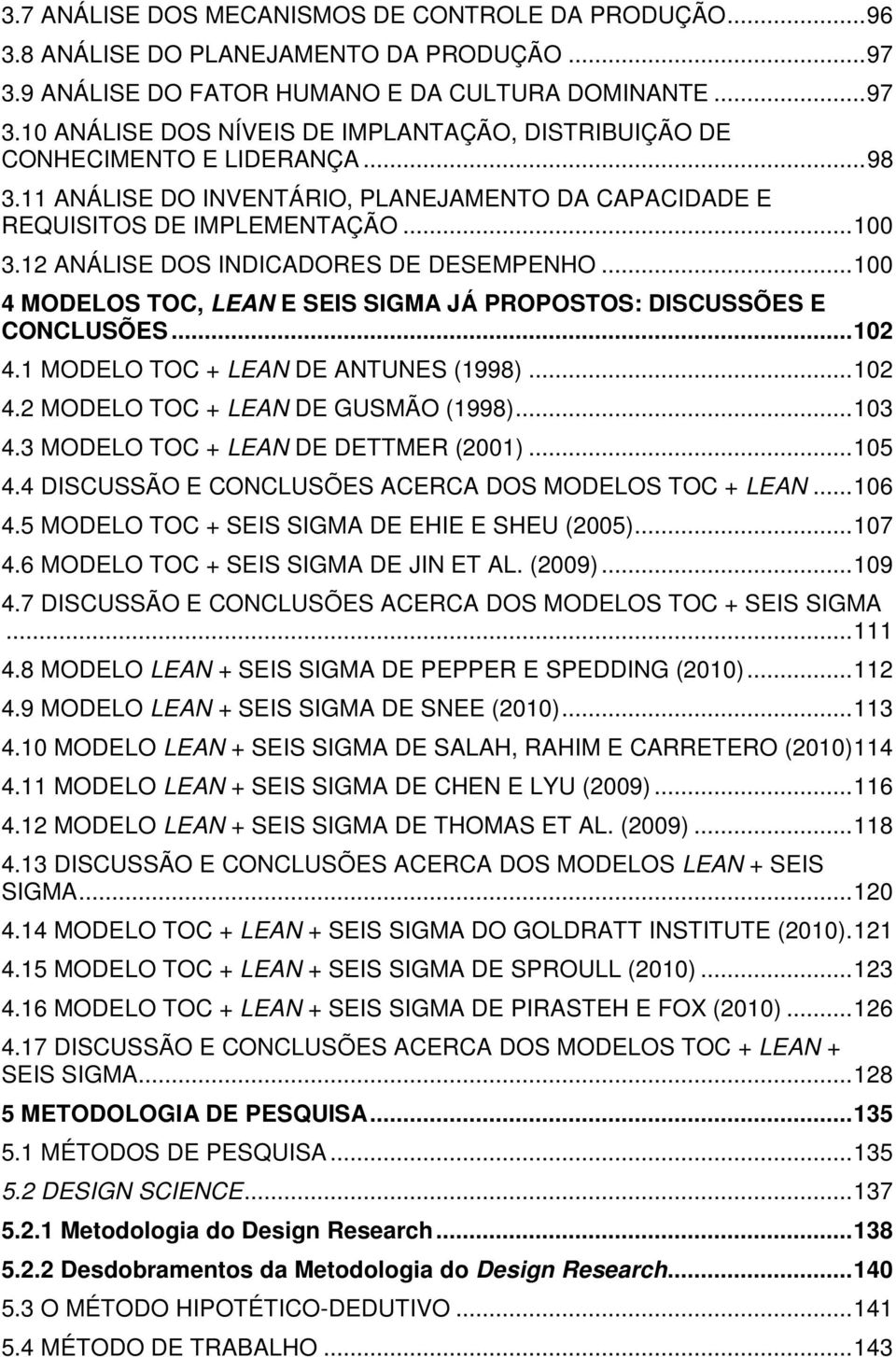 .. 100 4 MODELOS TOC, LEAN E SEIS SIGMA JÁ PROPOSTOS: DISCUSSÕES E CONCLUSÕES... 102 4.1 MODELO TOC + LEAN DE ANTUNES (1998)... 102 4.2 MODELO TOC + LEAN DE GUSMÃO (1998)... 103 4.