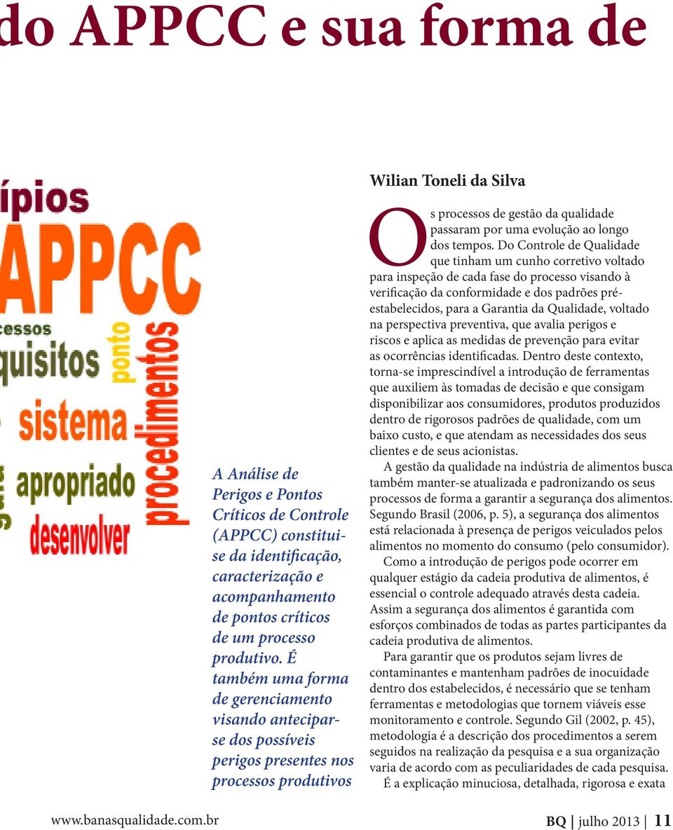 É também uma forma de gerenciamento visando anteciparse dos possíveis perigos presentes nos processos produtivos Os processos de gestão da qualidade passaram por uma evolução ao longo dos tempos.