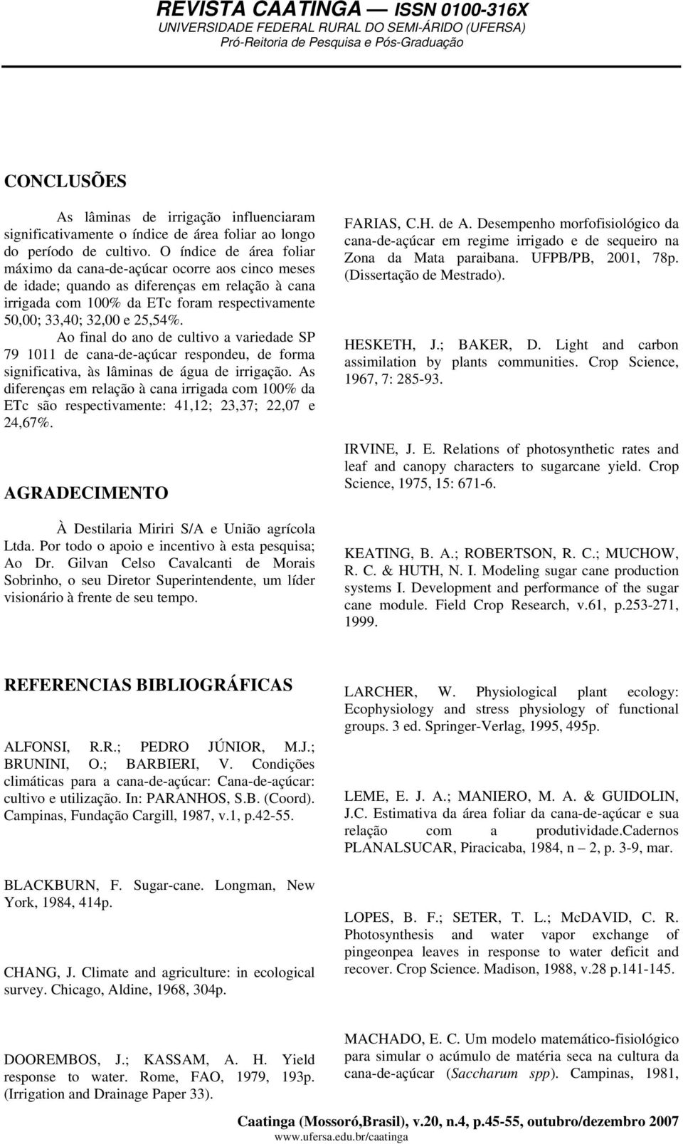 Ao final do ano de cultivo a variedade SP 79 1011 de cana-de-açúcar respondeu, de forma significativa, às lâminas de água de irrigação.