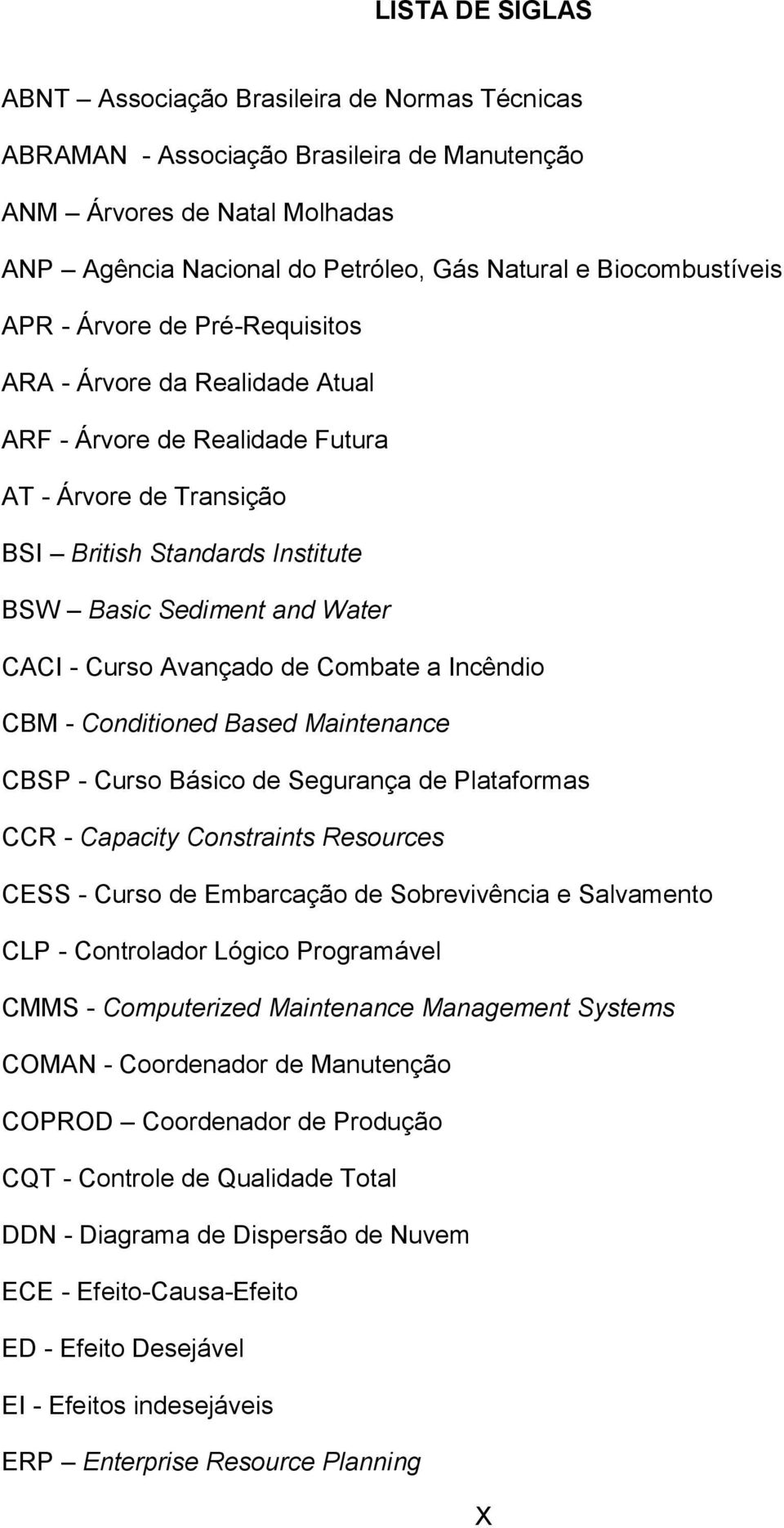 CACI - Curso Avançado de Combate a Incêndio CBM - Conditioned Based Maintenance CBSP - Curso Básico de Segurança de Plataformas CCR - Capacity Constraints Resources CESS - Curso de Embarcação de