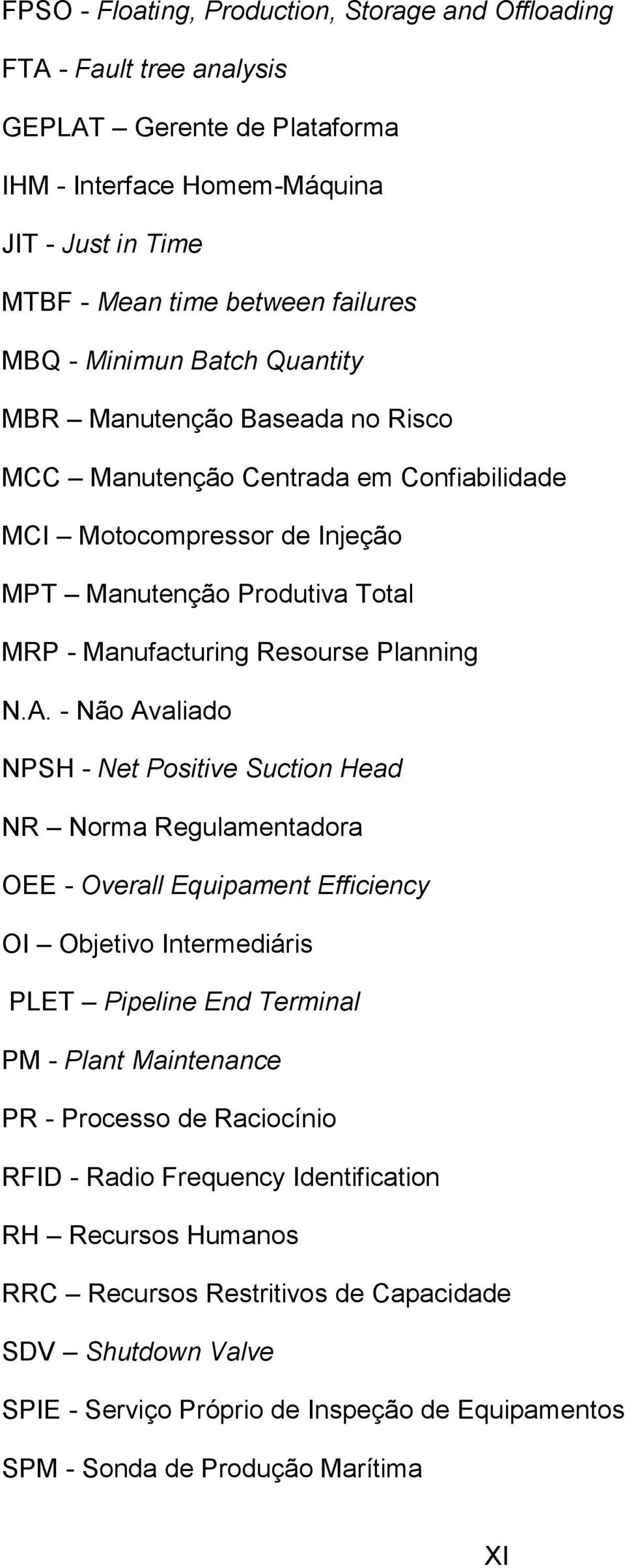 - Não Avaliado NPSH - Net Positive Suction Head NR Norma Regulamentadora OEE - Overall Equipament Efficiency OI Objetivo Intermediáris PLET Pipeline End Terminal PM - Plant Maintenance PR - Processo