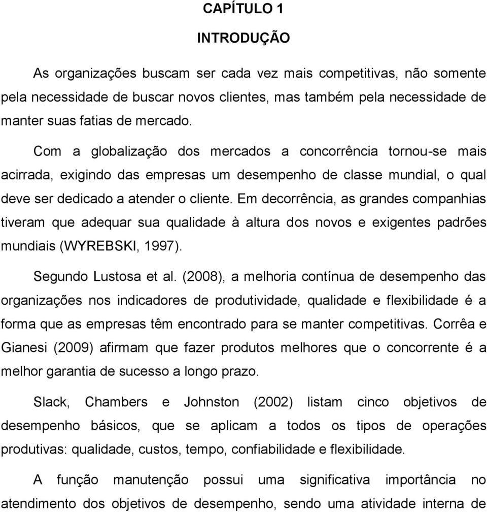 Em decorrência, as grandes companhias tiveram que adequar sua qualidade à altura dos novos e exigentes padrões mundiais (WYREBSKI, 1997). Segundo Lustosa et al.