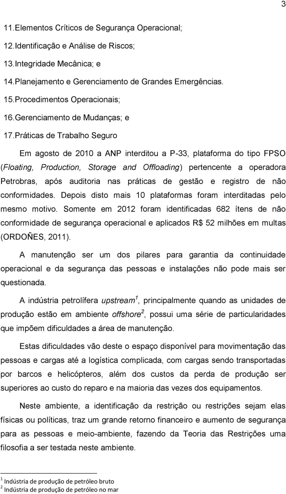 Práticas de Trabalho Seguro Em agosto de 2010 a ANP interditou a P-33, plataforma do tipo FPSO (Floating, Production, Storage and Offloading) pertencente a operadora Petrobras, após auditoria nas