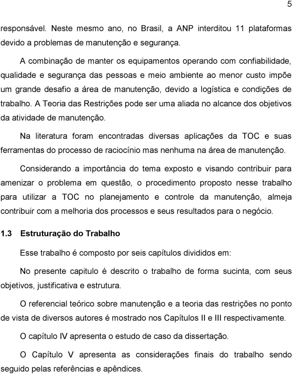 condições de trabalho. A Teoria das Restrições pode ser uma aliada no alcance dos objetivos da atividade de manutenção.