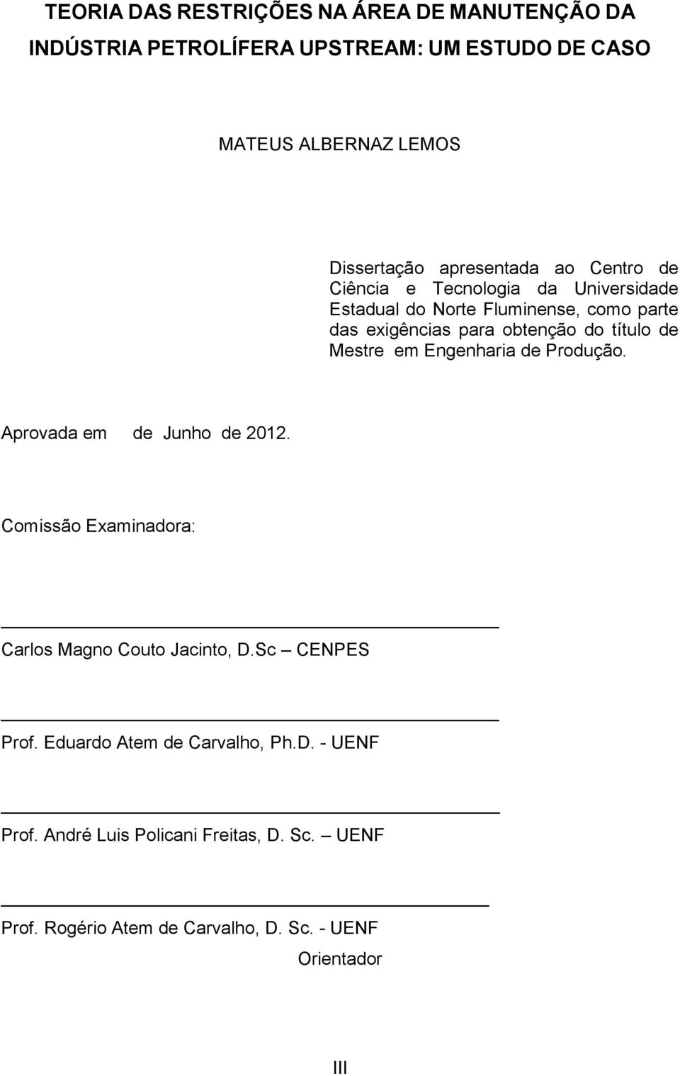 título de Mestre em Engenharia de Produção. Aprovada em de Junho de 2012. Comissão Examinadora: Carlos Magno Couto Jacinto, D.