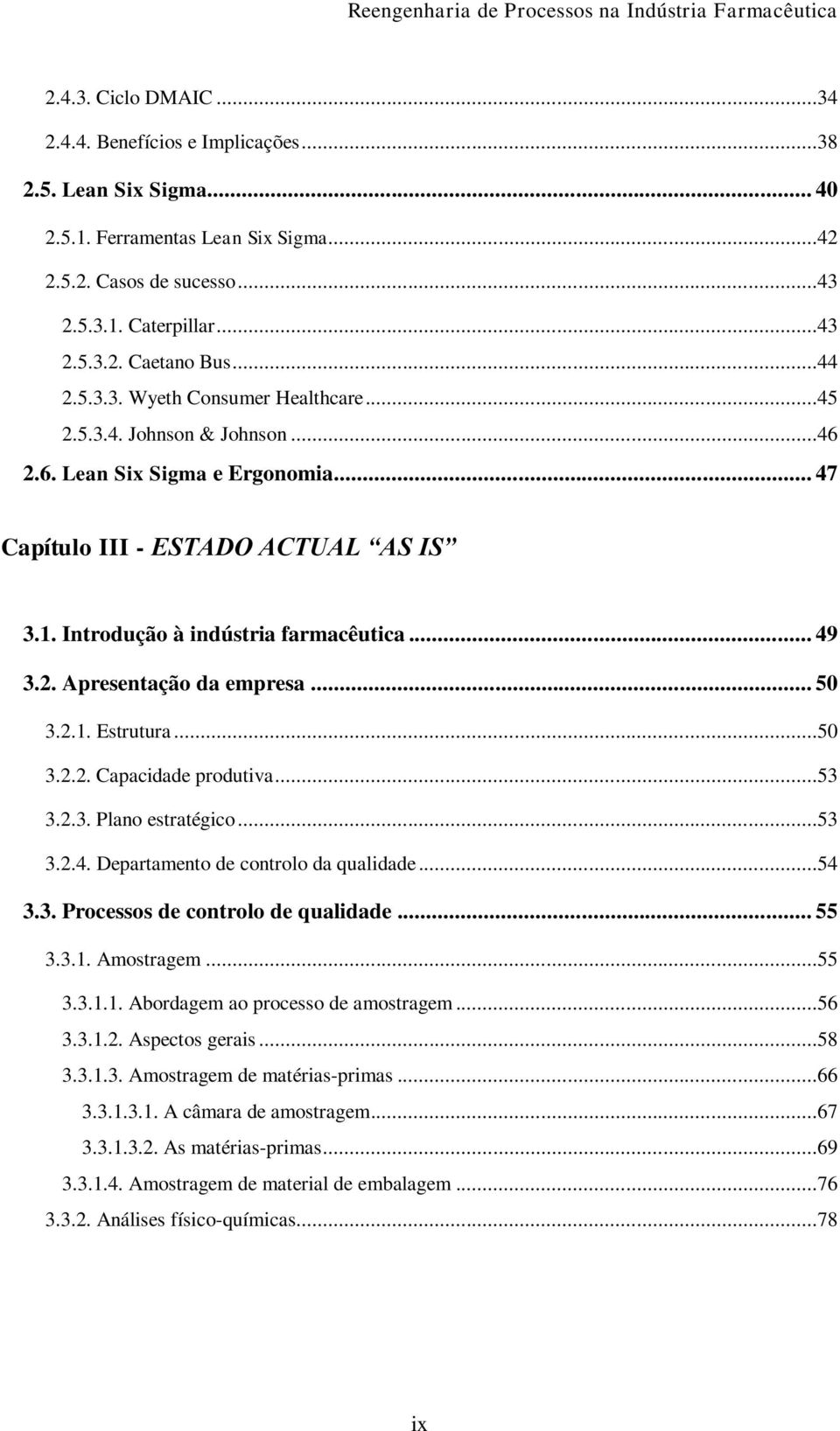 2. Apresentação da empresa... 50 3.2.1. Estrutura...50 3.2.2. Capacidade produtiva...53 3.2.3. Plano estratégico...53 3.2.4. Departamento de controlo da qualidade...54 3.3. Processos de controlo de qualidade.