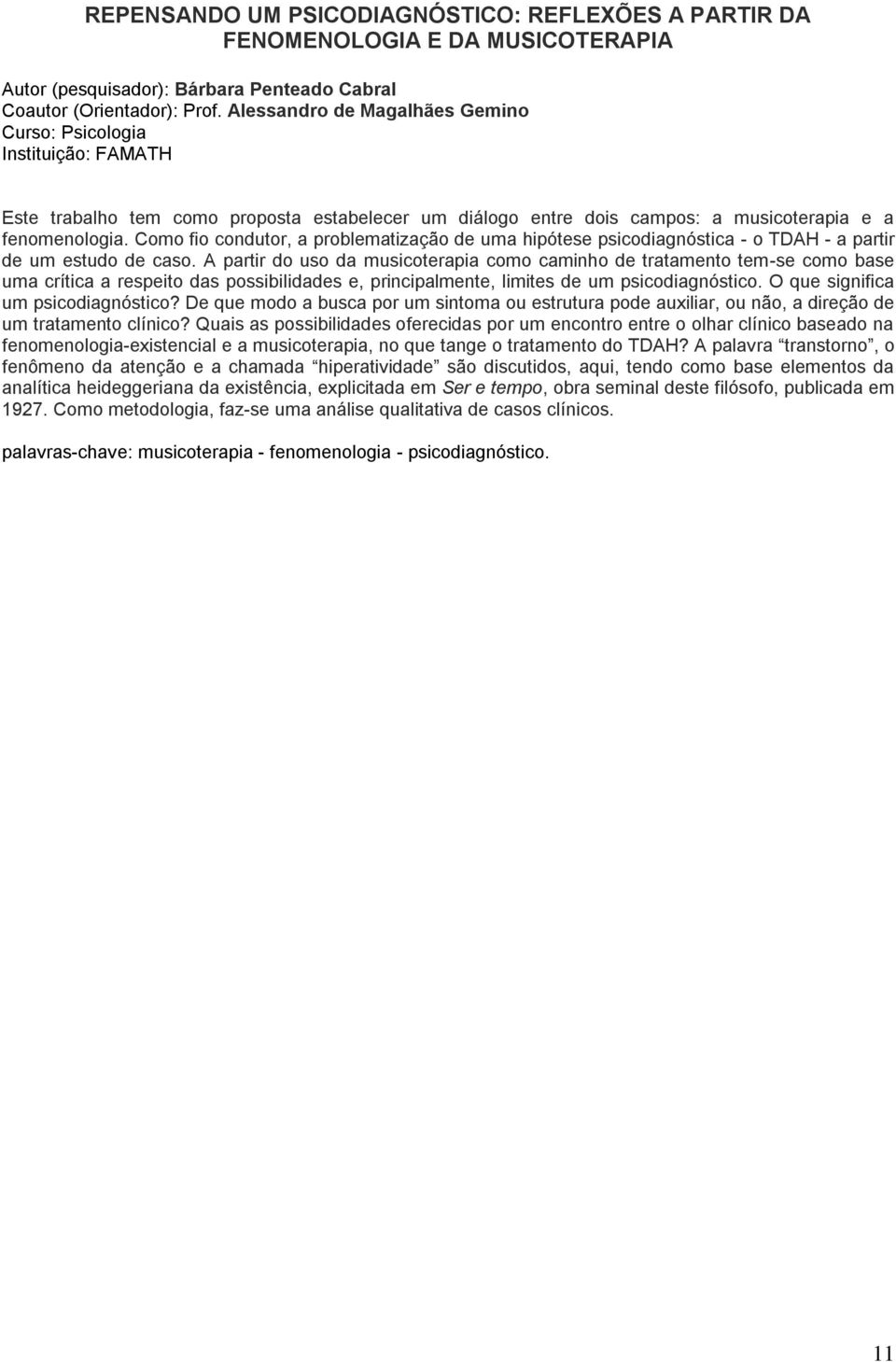 Como fio condutor, a problematização de uma hipótese psicodiagnóstica - o TDAH - a partir de um estudo de caso.