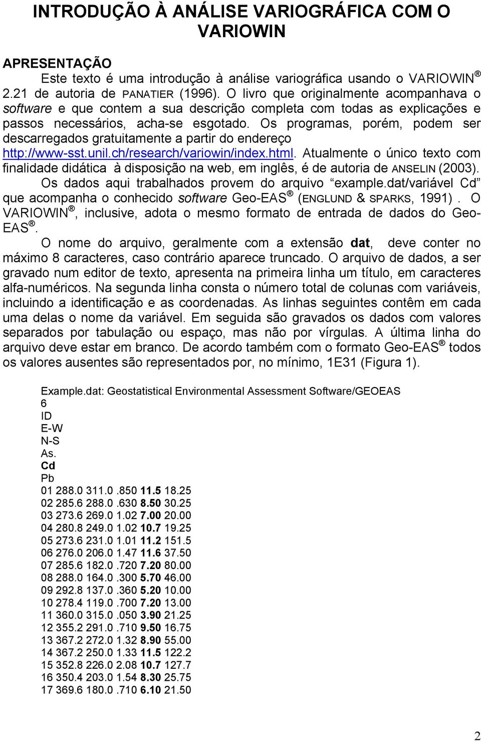 Os programas, porém, podem ser descarregados gratuitamente a partir do endereço http://www-sst.unil.ch/research/variowin/index.html.