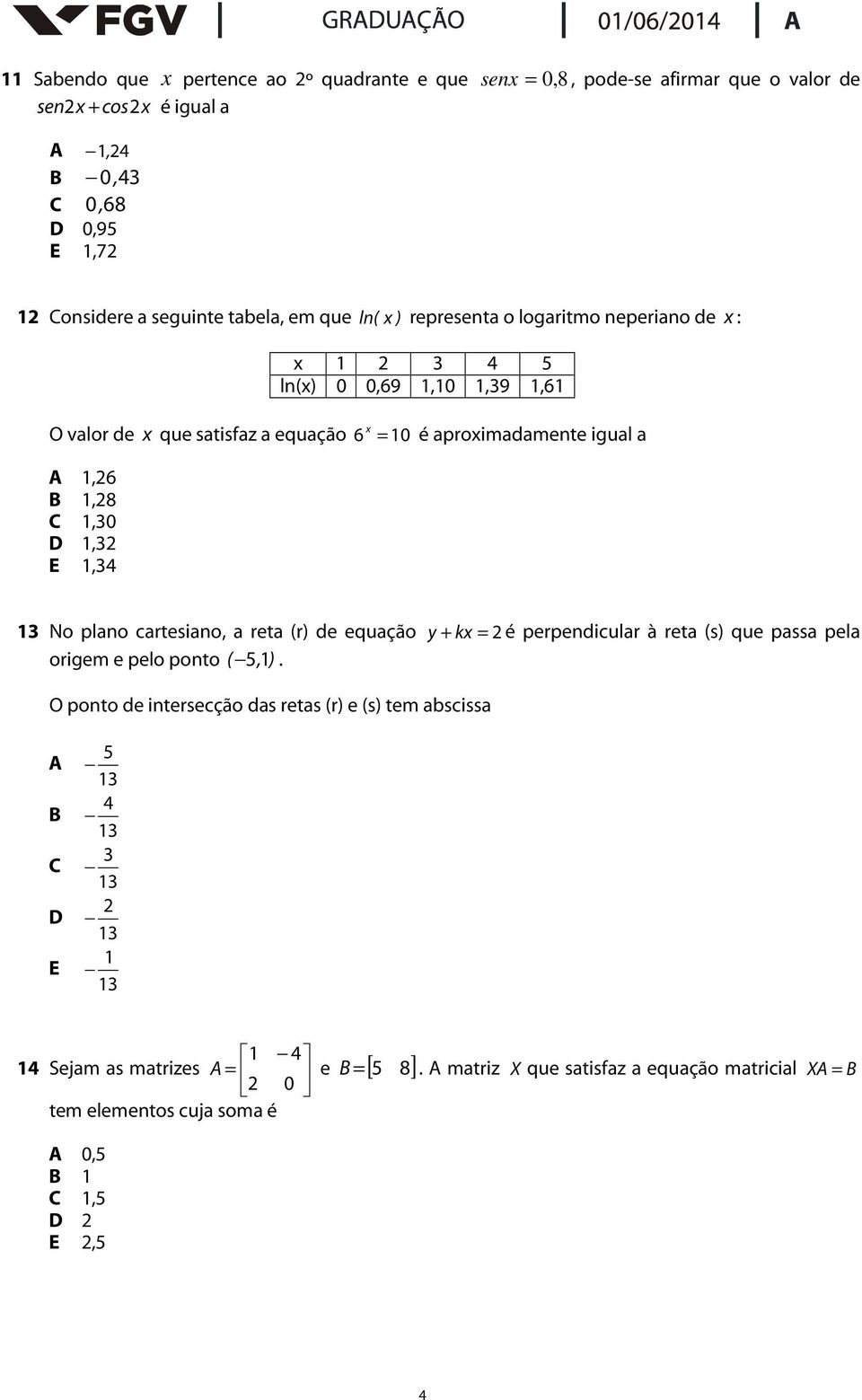 1,32 E 1,34 13 No plano cartesiano, a reta (r) de equação y + kx = 2 é perpendicular à reta (s) que passa pela origem e pelo ponto ( 5, 1).