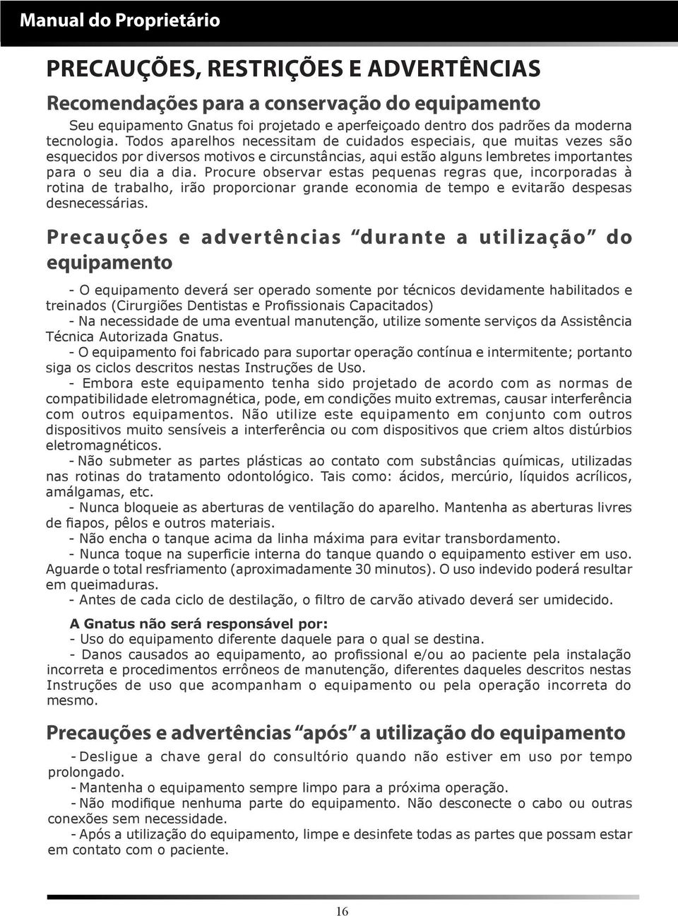 Procure observar estas pequenas regras que, incorporadas à rotina de trabalho, irão proporcionar grande economia de tempo e evitarão despesas desnecessárias.