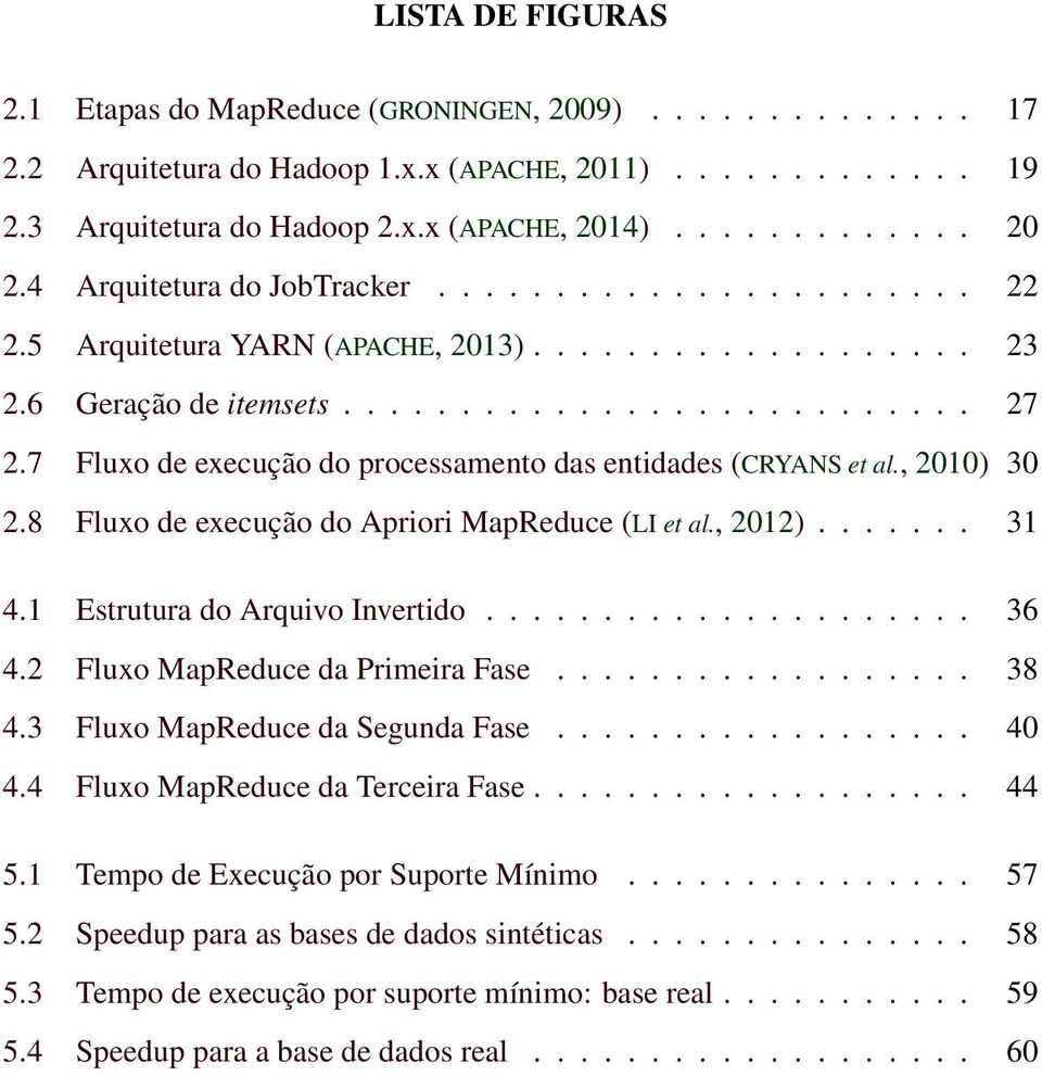 7 Fluxo de execução do processamento das entidades (CRYANS et al., 2010) 30 2.8 Fluxo de execução do Apriori MapReduce (LI et al., 2012)....... 31 4.1 Estrutura do Arquivo Invertido..................... 36 4.