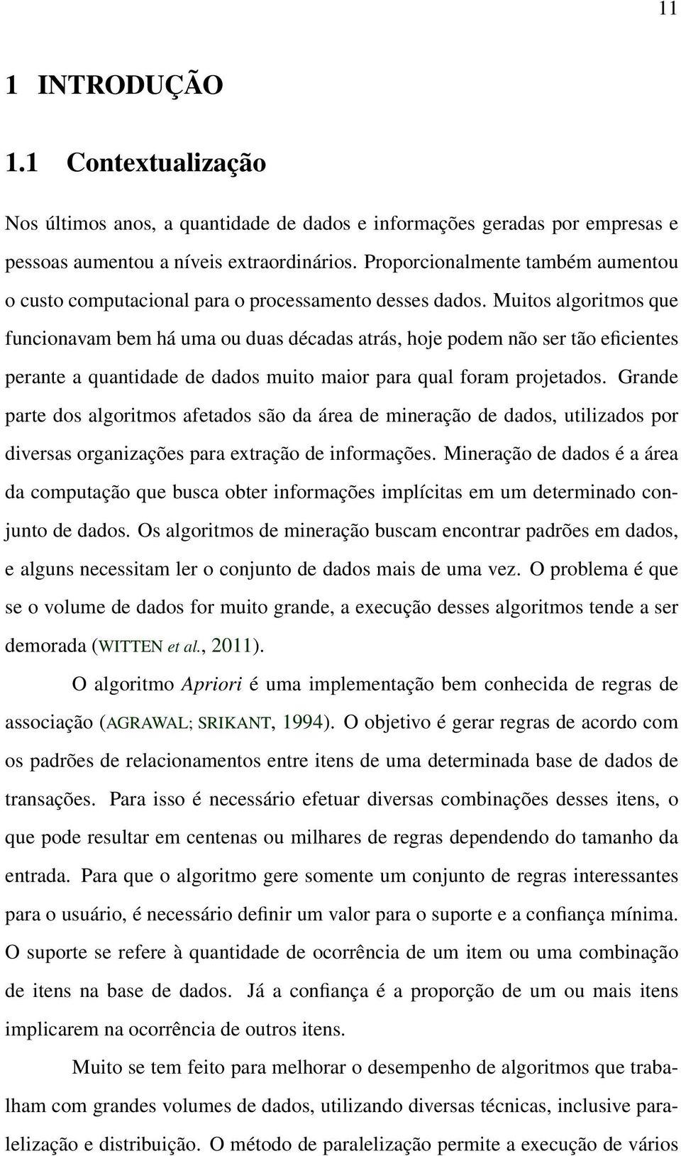 Muitos algoritmos que funcionavam bem há uma ou duas décadas atrás, hoje podem não ser tão eficientes perante a quantidade de dados muito maior para qual foram projetados.