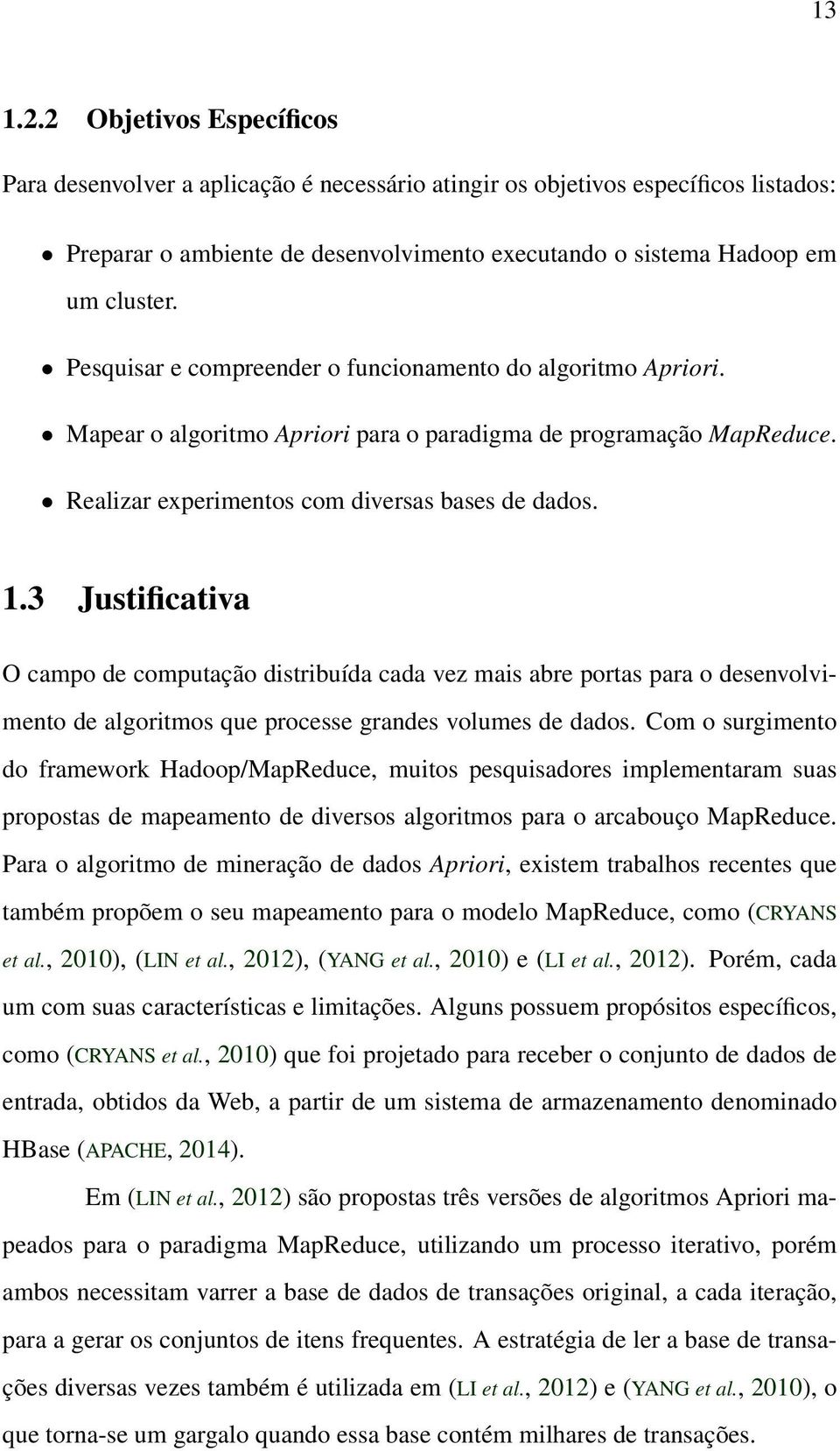 3 Justificativa O campo de computação distribuída cada vez mais abre portas para o desenvolvimento de algoritmos que processe grandes volumes de dados.