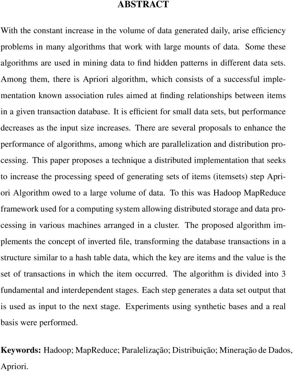 Among them, there is Apriori algorithm, which consists of a successful implementation known association rules aimed at finding relationships between items in a given transaction database.