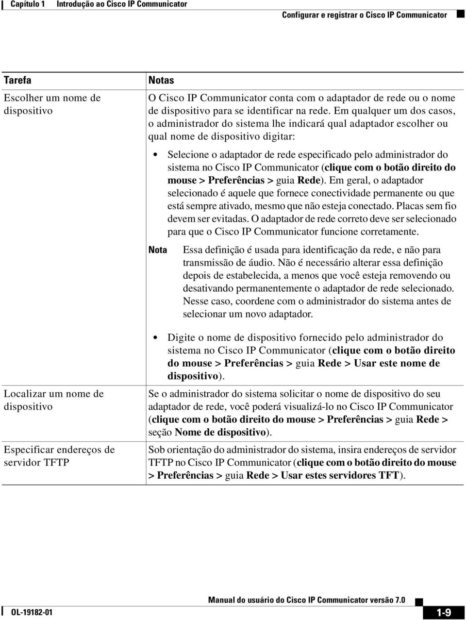 Em qualquer um dos casos, o administrador do sistema lhe indicará qual adaptador escolher ou qual nome de dispositivo digitar: Selecione o adaptador de rede especificado pelo administrador do sistema