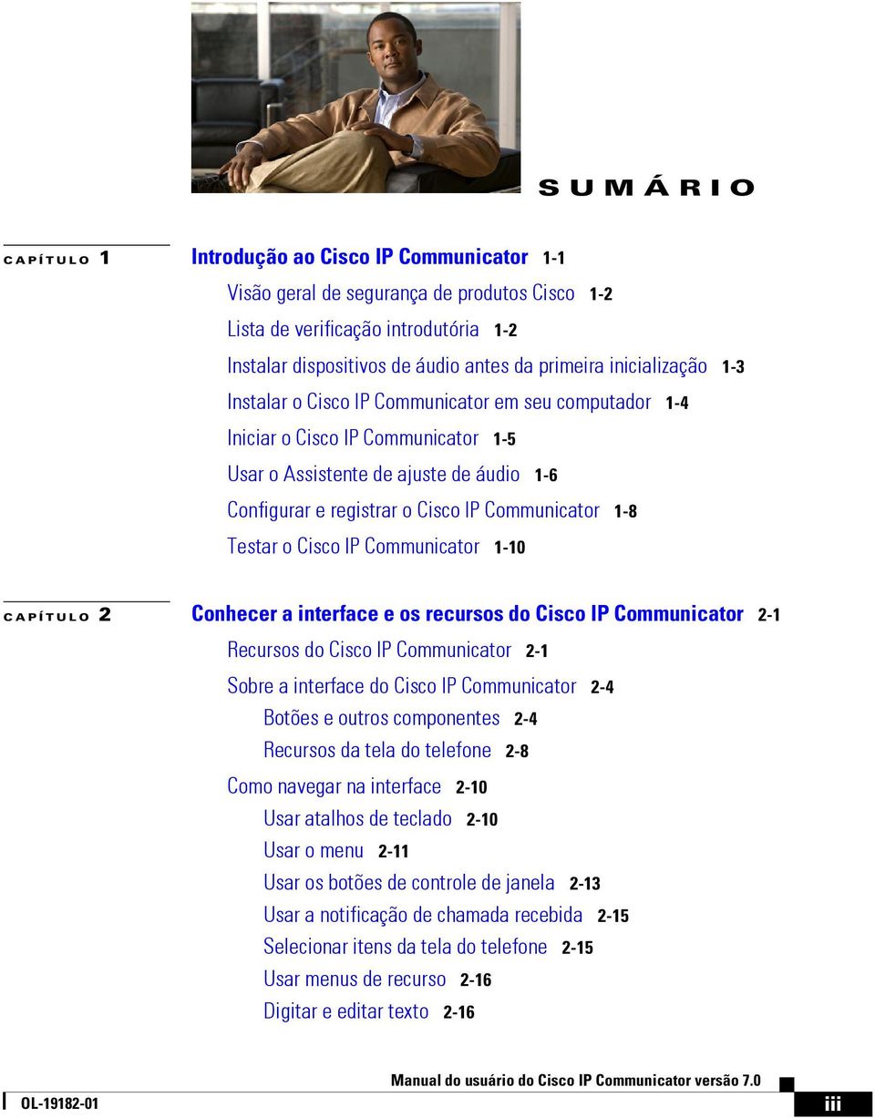 1-8 Testar o Cisco IP Communicator 1-10 CAPÍTULO 2 Conhecer a interface e os recursos do Cisco IP Communicator 2-1 Recursos do Cisco IP Communicator 2-1 Sobre a interface do Cisco IP Communicator 2-4