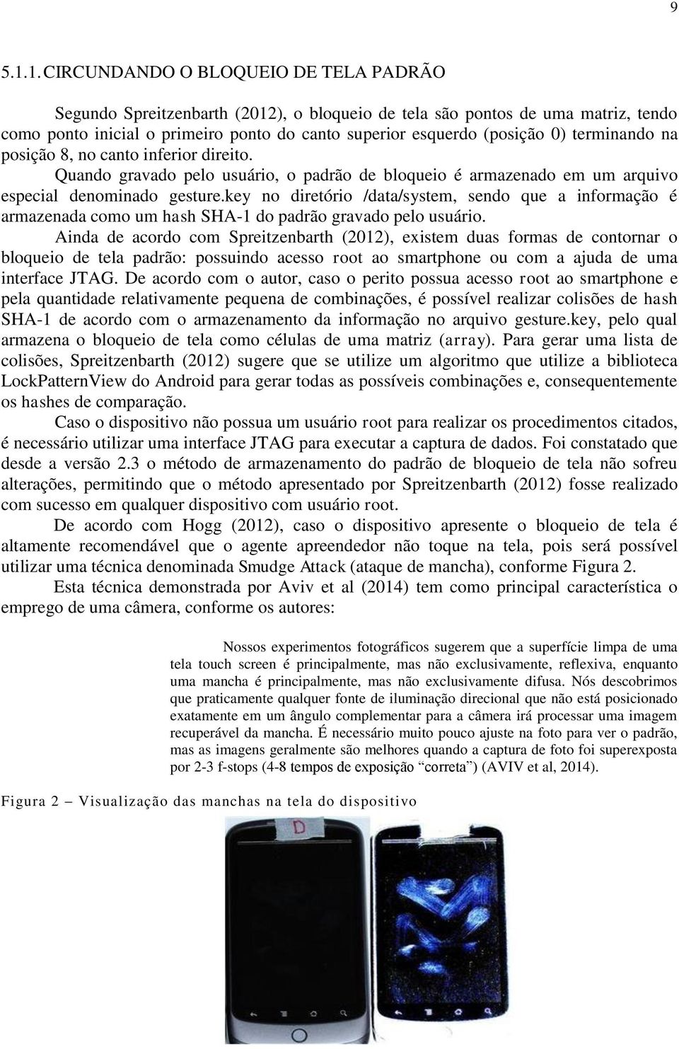 terminando na posição 8, no canto inferior direito. Quando gravado pelo usuário, o padrão de bloqueio é armazenado em um arquivo especial denominado gesture.