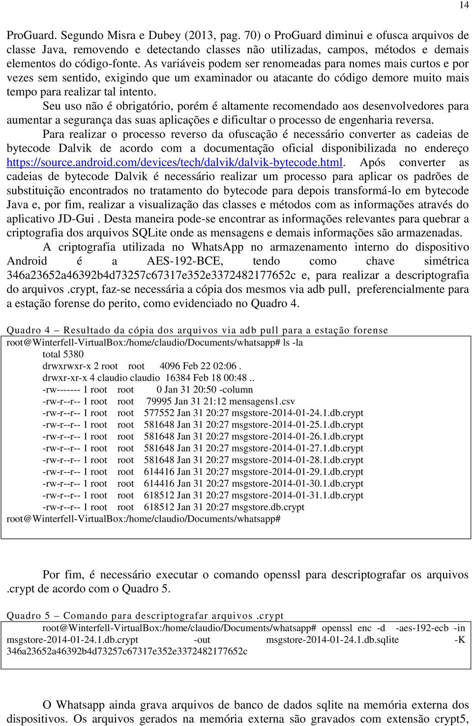 As variáveis podem ser renomeadas para nomes mais curtos e por vezes sem sentido, exigindo que um examinador ou atacante do código demore muito mais tempo para realizar tal intento.