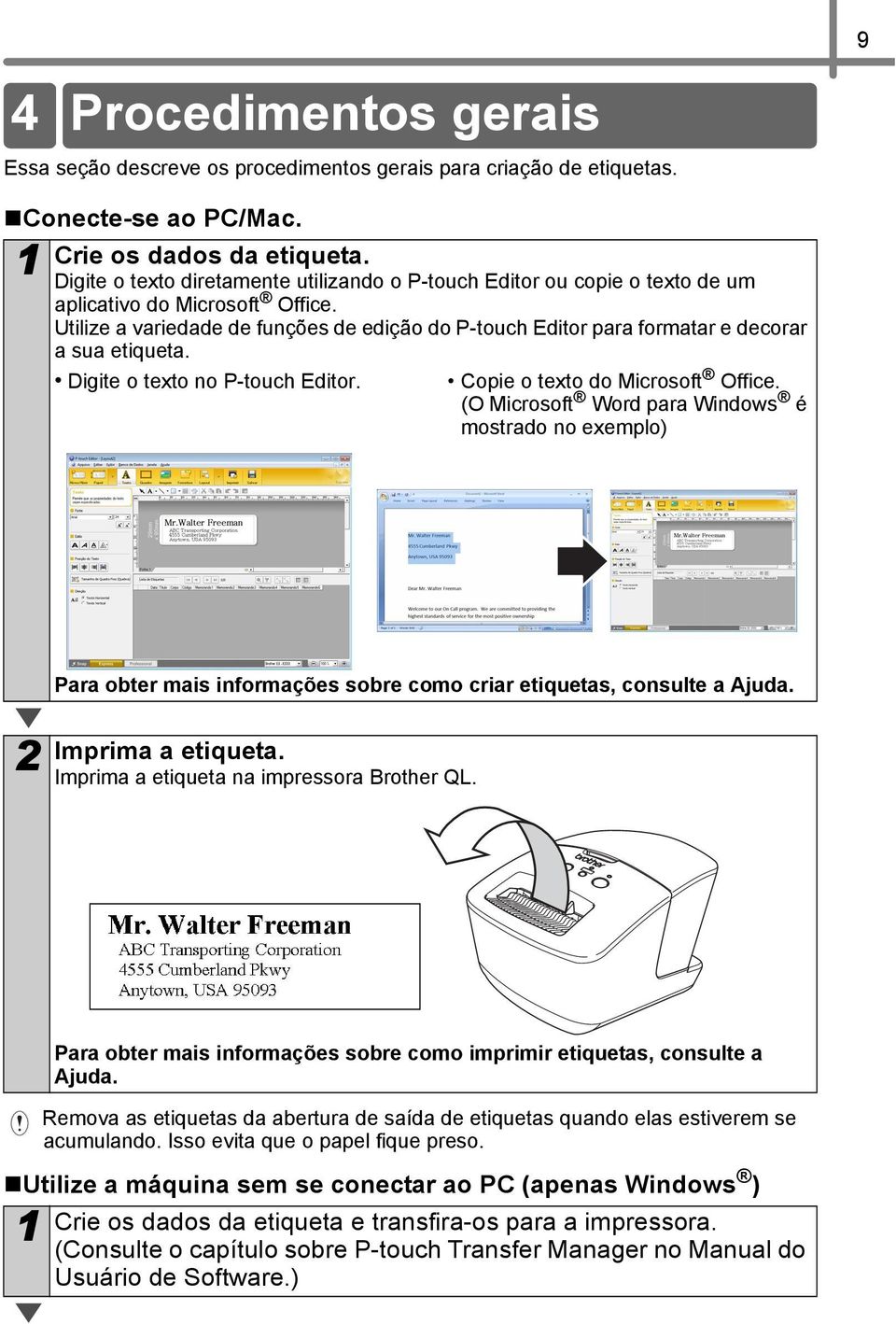 Utilize a variedade de funções de edição do P-touch Editor para formatar e decorar a sua etiqueta. Digite o texto no P-touch Editor. Copie o texto do Microsoft Office.