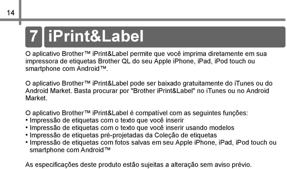 O aplicativo Brother iprint&label é compatível com as seguintes funções: Impressão de etiquetas com o texto que você inserir Impressão de etiquetas com o texto que você inserir usando modelos