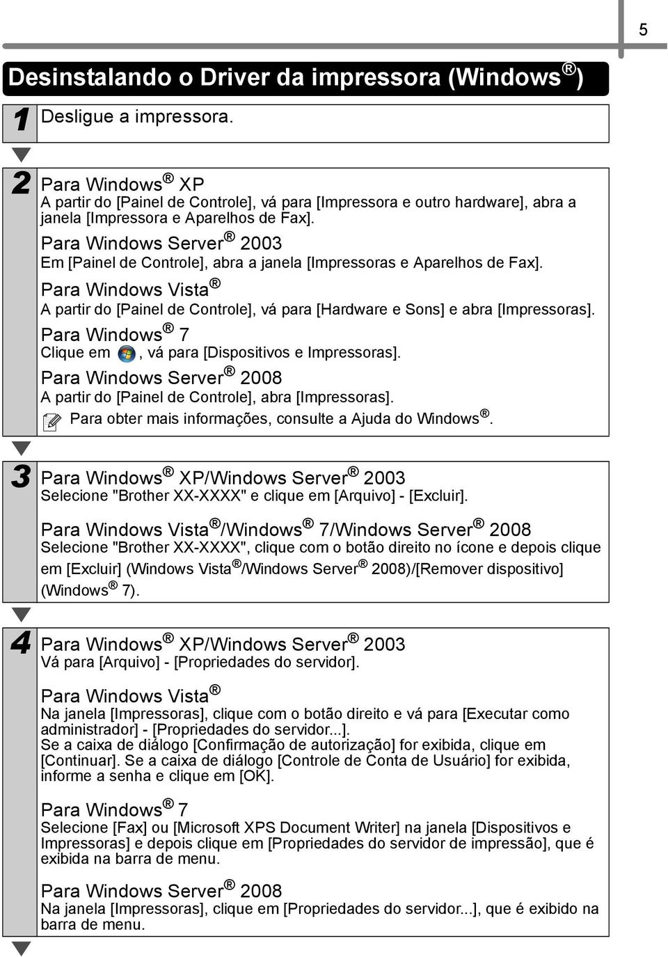 Para Windows Server 2003 Em [Painel de Controle], abra a janela [Impressoras e Aparelhos de Fax]. Para Windows Vista A partir do [Painel de Controle], vá para [Hardware e Sons] e abra [Impressoras].