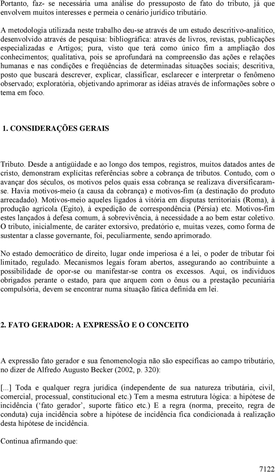 Artigos; pura, visto que terá como único fim a ampliação dos conhecimentos; qualitativa, pois se aprofundará na compreensão das ações e relações humanas e nas condições e freqüências de determinadas