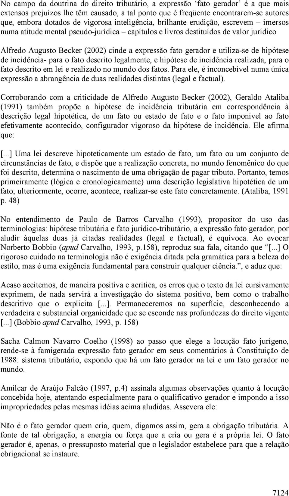 gerador e utiliza-se de hipótese de incidência- para o fato descrito legalmente, e hipótese de incidência realizada, para o fato descrito em lei e realizado no mundo dos fatos.