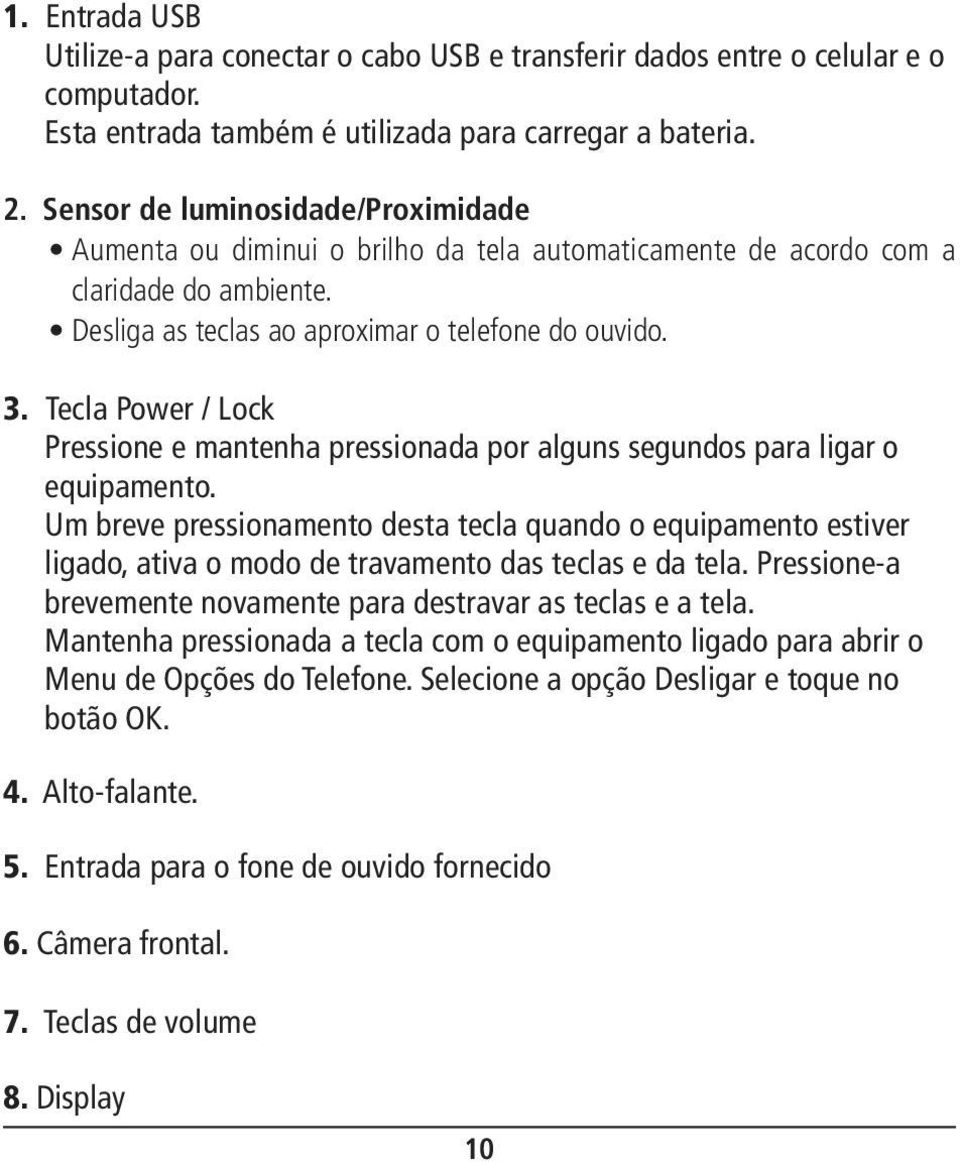 Tecla Power / Lock Pressione e mantenha pressionada por alguns segundos para ligar o equipamento.