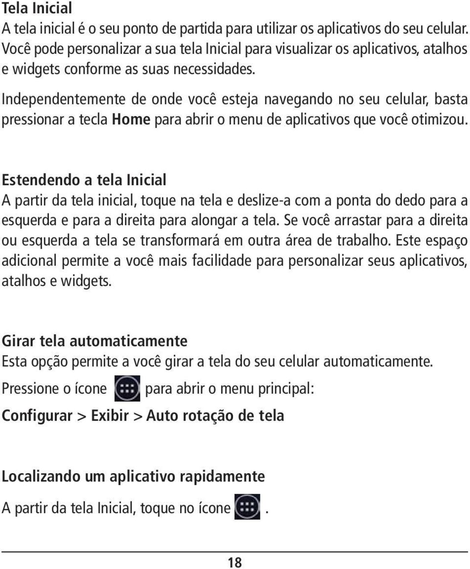 Independentemente de onde você esteja navegando no seu celular, basta pressionar a tecla Home para abrir o menu de aplicativos que você otimizou.