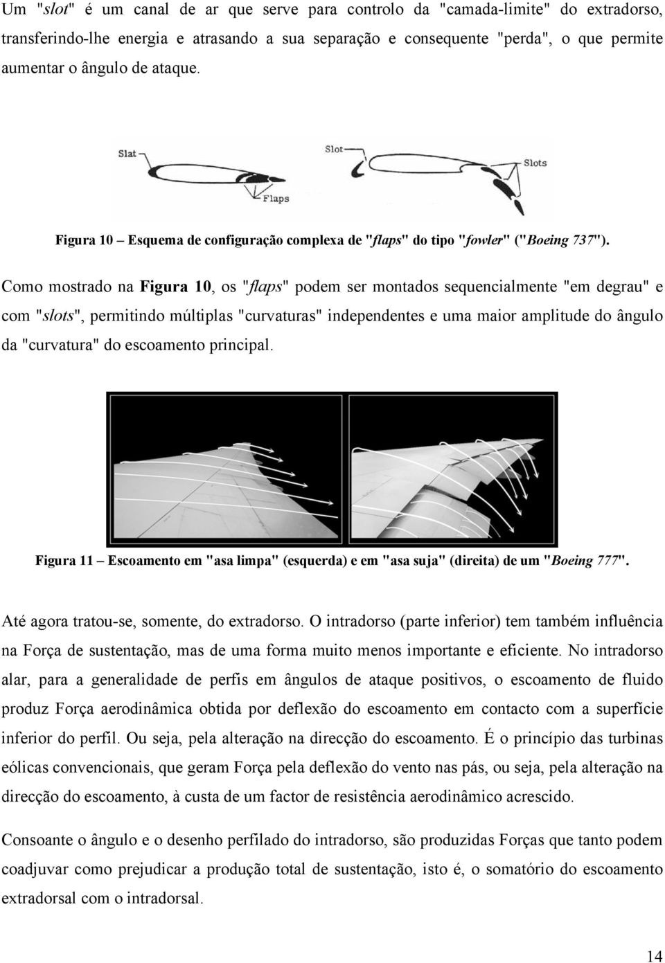 Como mostrado na Figura 10, os "flaps" podem ser montados sequencialmente "em degrau" e com "slots", permitindo múltiplas "curvaturas" independentes e uma maior amplitude do ângulo da "curvatura" do