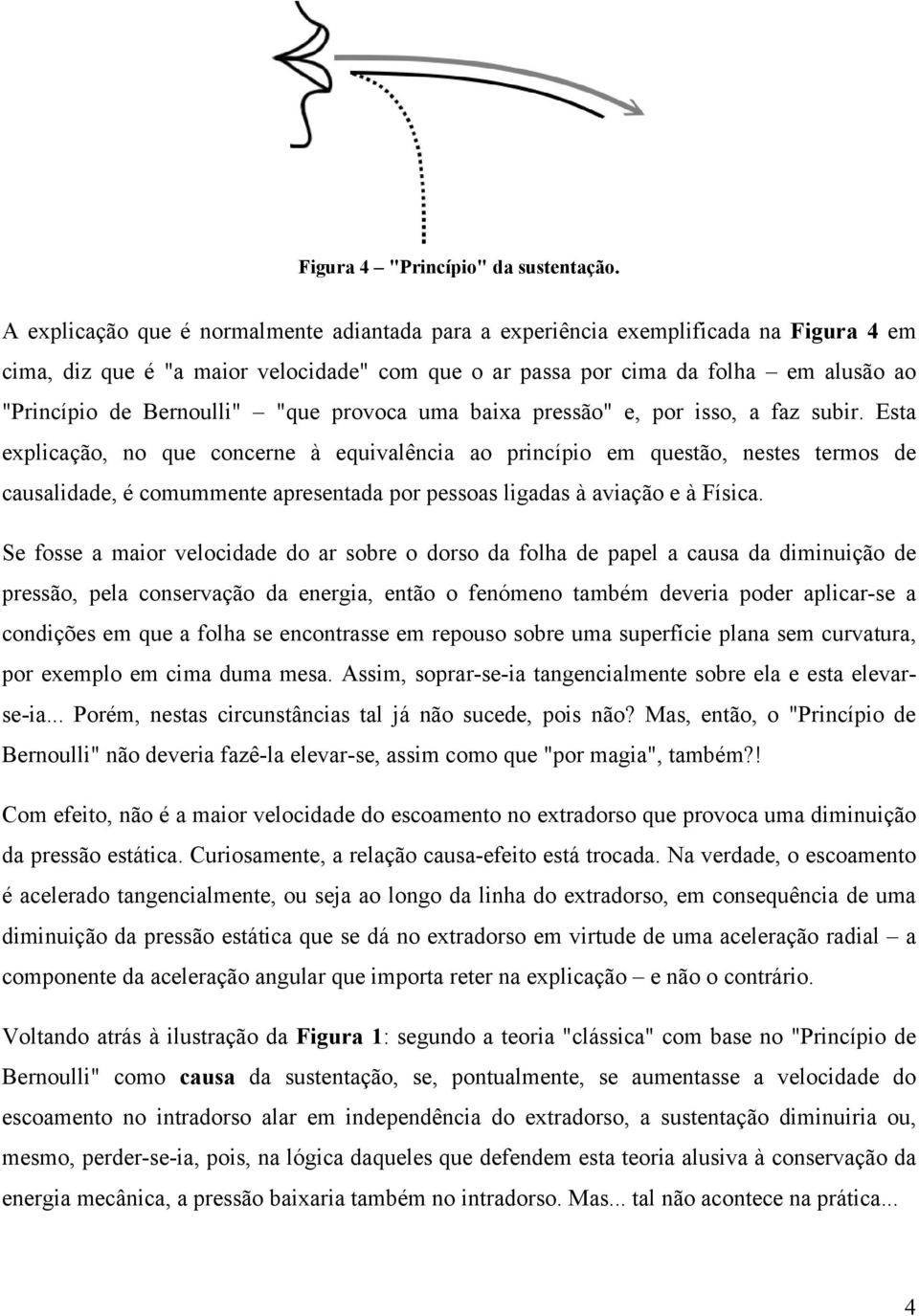 Bernoulli" "que provoca uma baixa pressão" e, por isso, a faz subir.