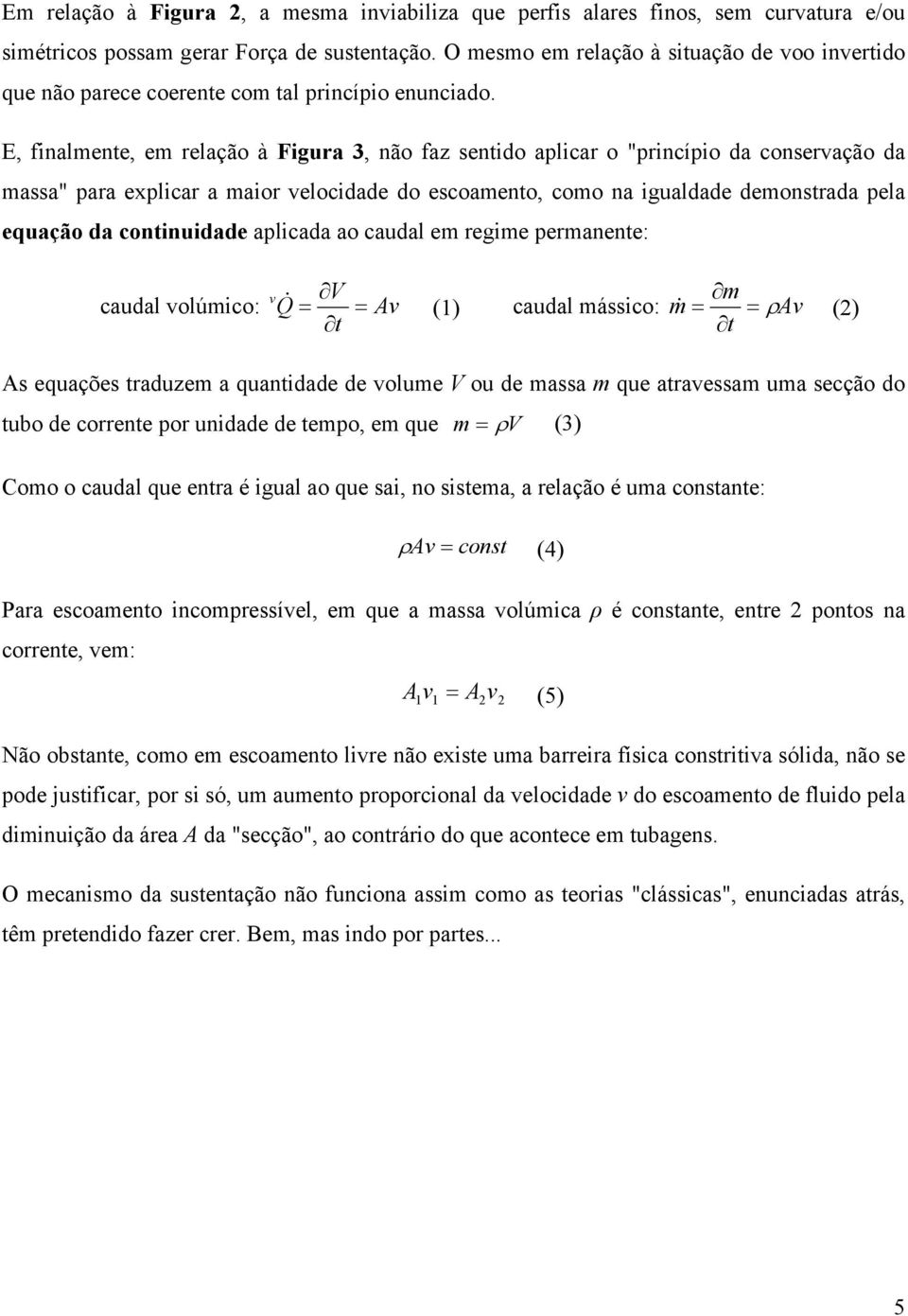 E, finalmente, em relação à Figura 3, não faz sentido aplicar o "princípio da conservação da massa" para explicar a maior velocidade do escoamento, como na igualdade demonstrada pela equação da