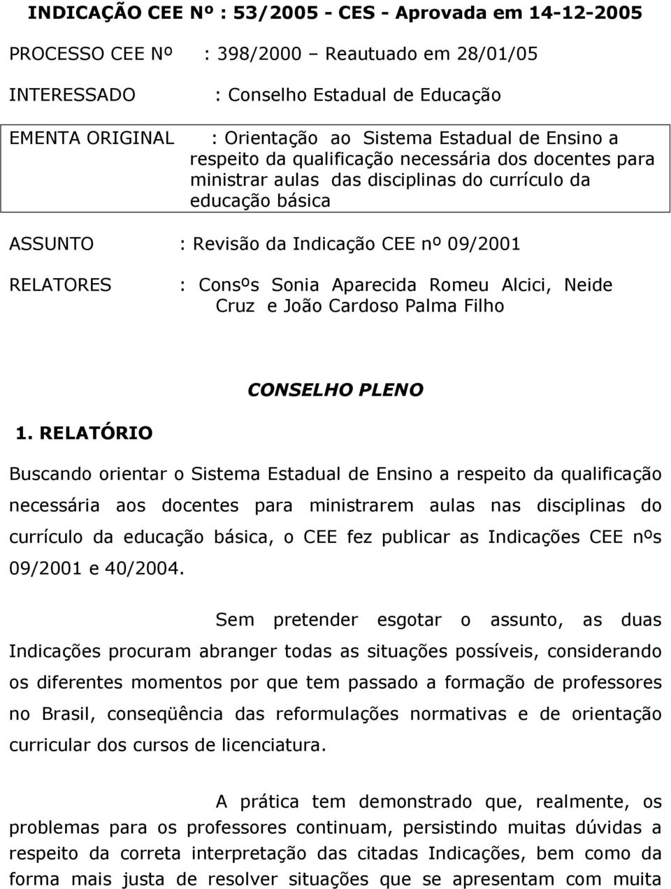 Sonia Aparecida Romeu Alcici, Neide Cruz e João Cardoso Palma Filho CONSELHO PLENO 1.