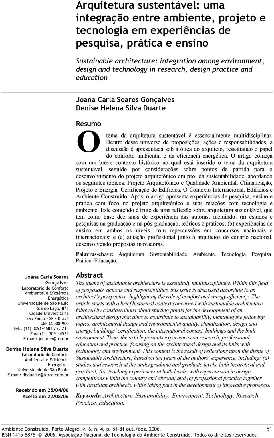 Dentro desse universo de proposições, ações e responsabilidades, a discussão é apresentada sob a ótica do arquiteto, ressaltando o papel do conforto ambiental e da eficiência energética.