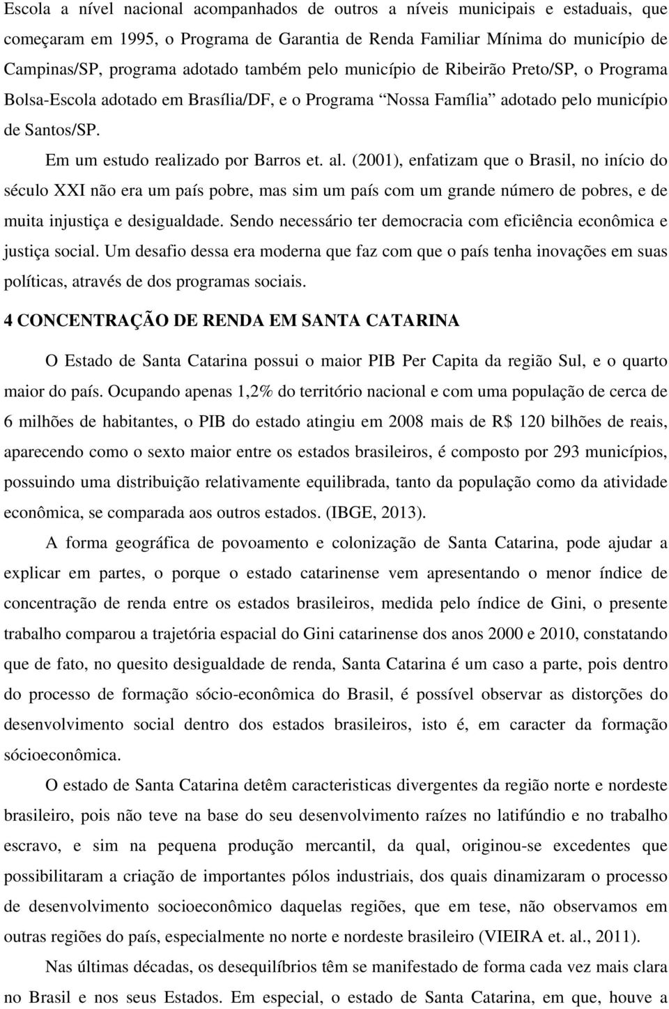 (2001), enfatizam que o Brasil, no início do século XXI não era um país pobre, mas sim um país com um grande número de pobres, e de muita injustiça e desigualdade.