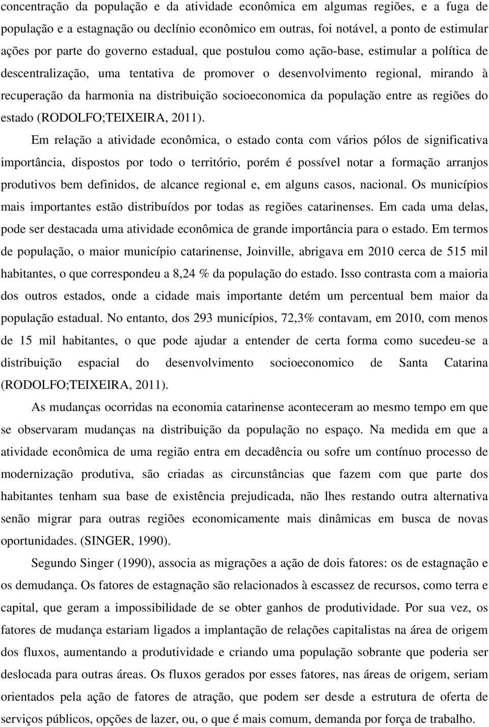 socioeconomica da população entre as regiões do estado (RODOLFO;TEIXEIRA, 2011).