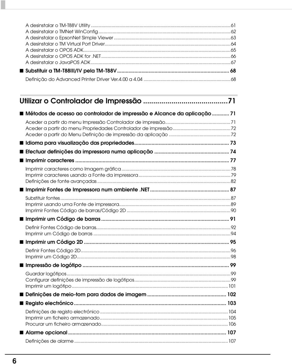 ..68 Utilizar o Controlador de Impressão...71 Métodos de acesso ao controlador de impressão e Alcance da aplicação... 71 Aceder a partir do menu Impressão Controlador de impressão.