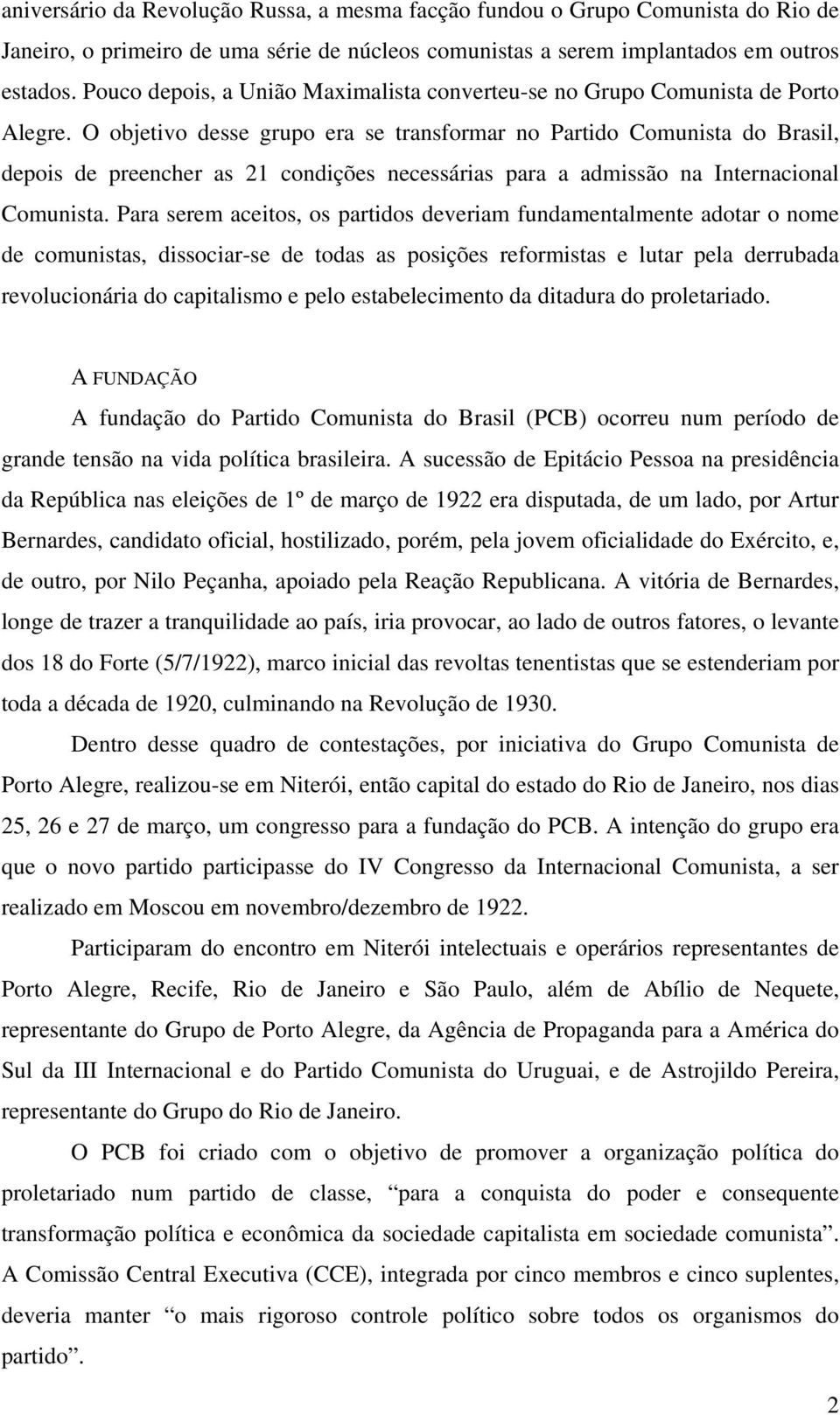 O objetivo desse grupo era se transformar no Partido Comunista do Brasil, depois de preencher as 21 condições necessárias para a admissão na Internacional Comunista.