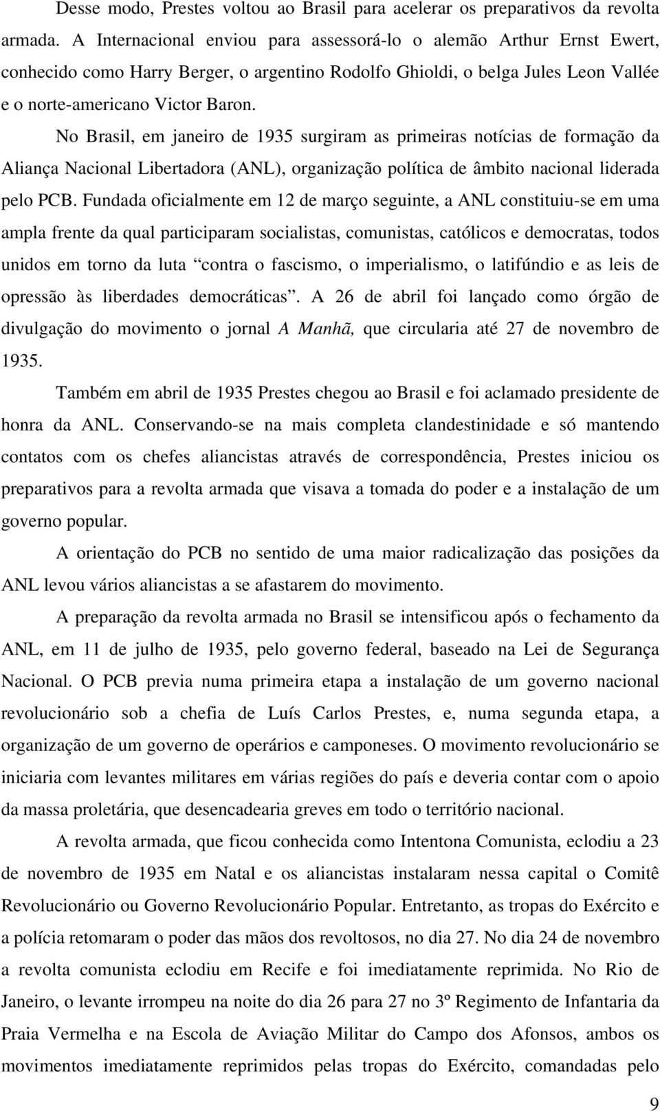 No Brasil, em janeiro de 1935 surgiram as primeiras notícias de formação da Aliança Nacional Libertadora (ANL), organização política de âmbito nacional liderada pelo PCB.