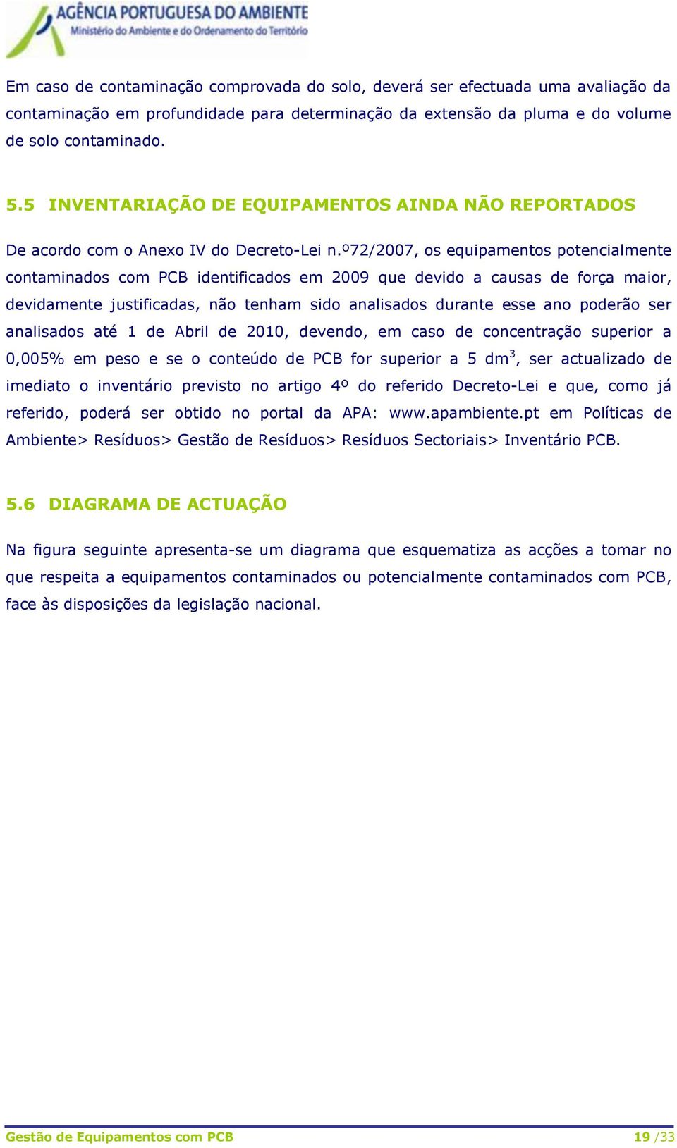 º72/2007, os equipamentos potencialmente contaminados com PCB identificados em 2009 que devido a causas de força maior, devidamente justificadas, não tenham sido analisados durante esse ano poderão