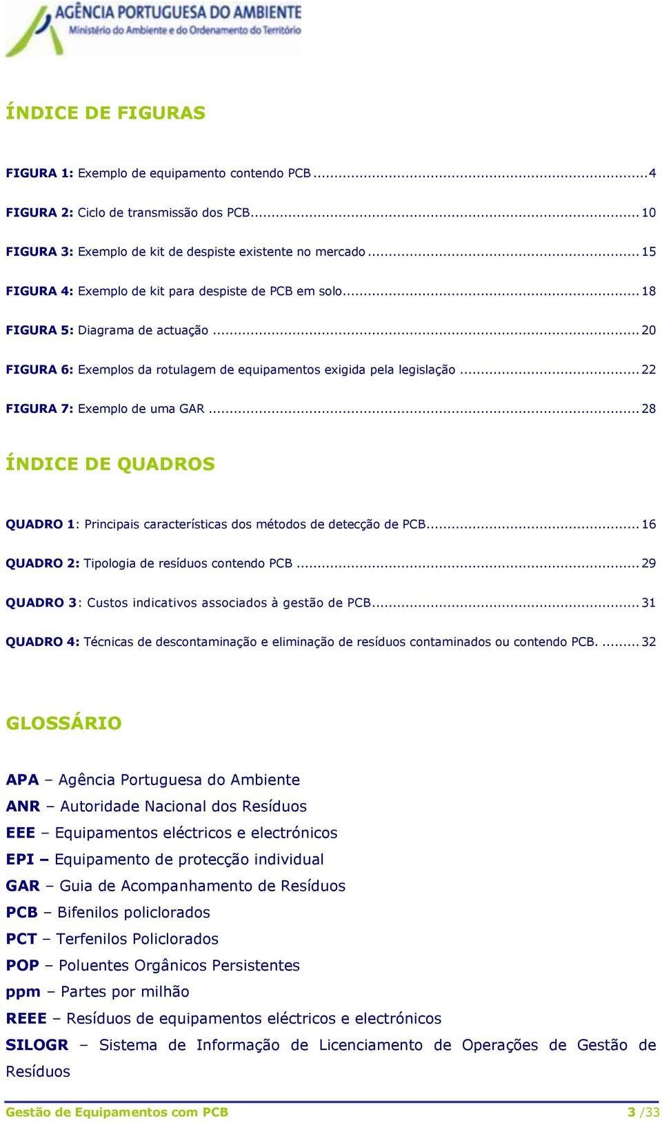 .. 22 FIGURA 7: Exemplo de uma GAR... 28 ÍNDICE DE QUADROS QUADRO 1: Principais características dos métodos de detecção de PCB... 16 QUADRO 2: Tipologia de resíduos contendo PCB.