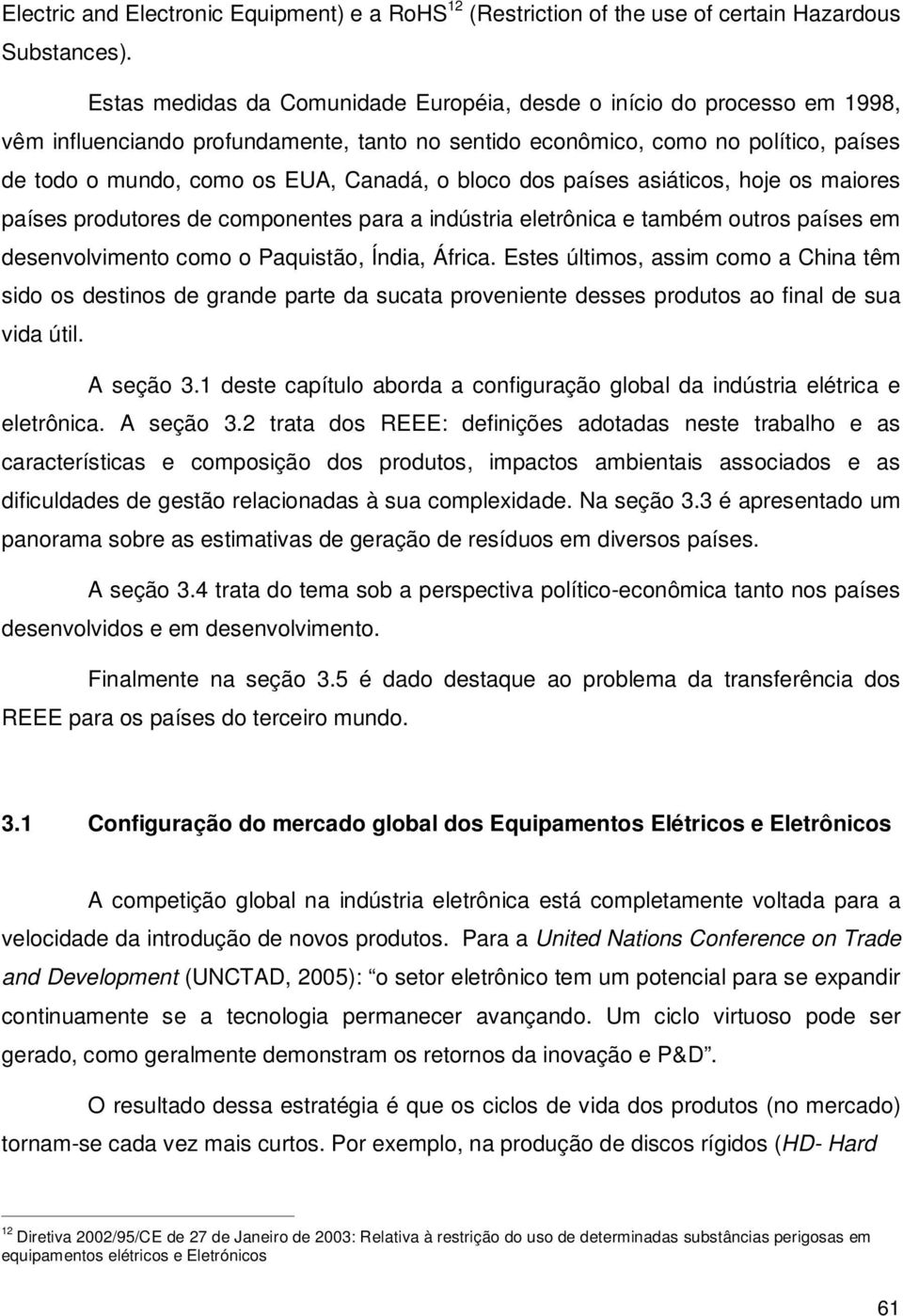 bloco dos países asiáticos, hoje os maiores países produtores de componentes para a indústria eletrônica e também outros países em desenvolvimento como o Paquistão, Índia, África.