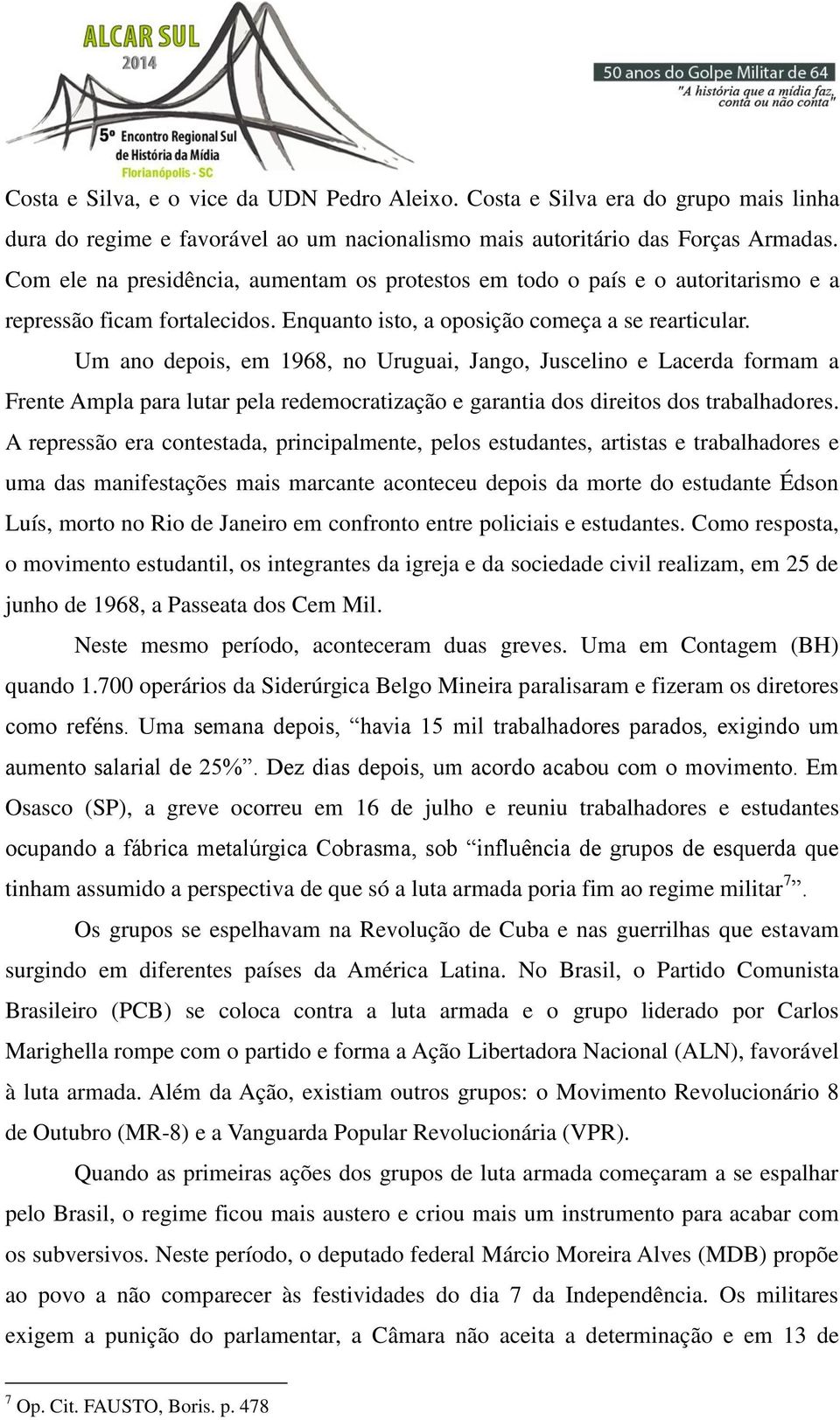 Um ano depois, em 1968, no Uruguai, Jango, Juscelino e Lacerda formam a Frente Ampla para lutar pela redemocratização e garantia dos direitos dos trabalhadores.