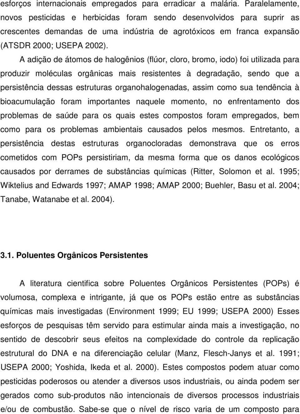 A adição de átomos de halogênios (flúor, cloro, bromo, iodo) foi utilizada para produzir moléculas orgânicas mais resistentes à degradação, sendo que a persistência dessas estruturas