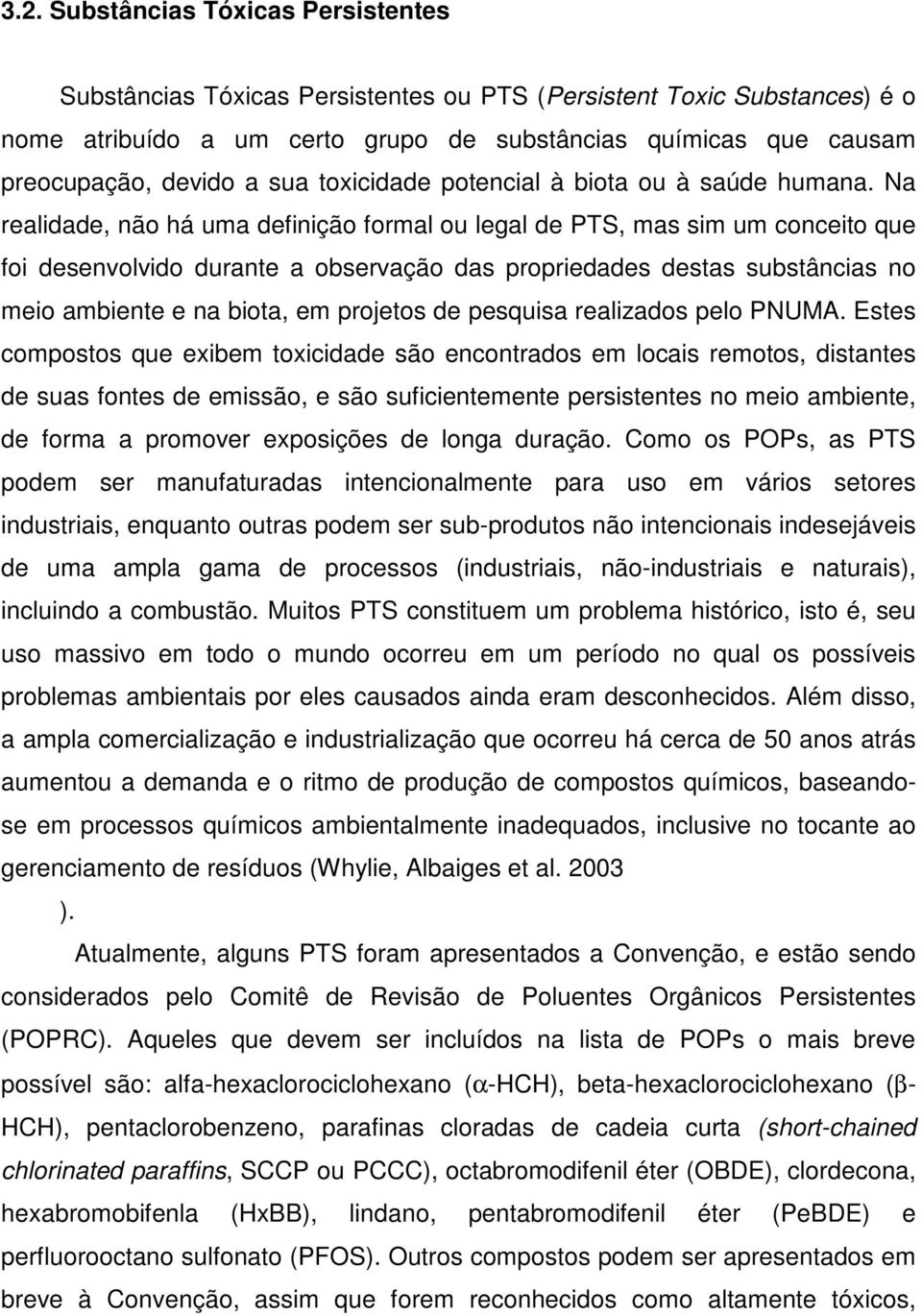 Na realidade, não há uma definição formal ou legal de PTS, mas sim um conceito que foi desenvolvido durante a observação das propriedades destas substâncias no meio ambiente e na biota, em projetos