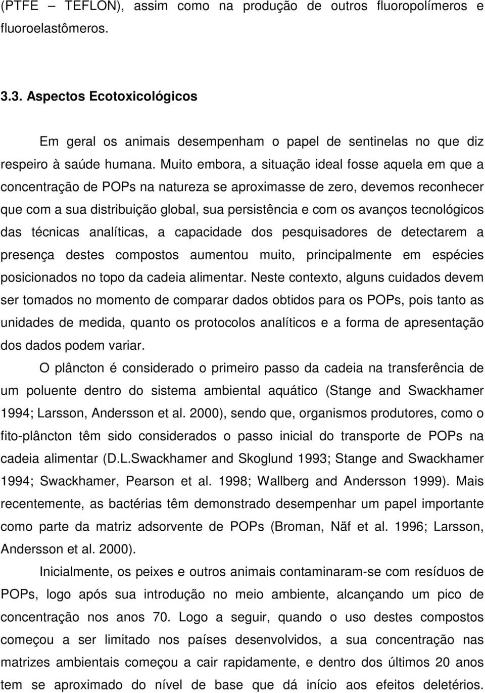 Muito embora, a situação ideal fosse aquela em que a concentração de POPs na natureza se aproximasse de zero, devemos reconhecer que com a sua distribuição global, sua persistência e com os avanços