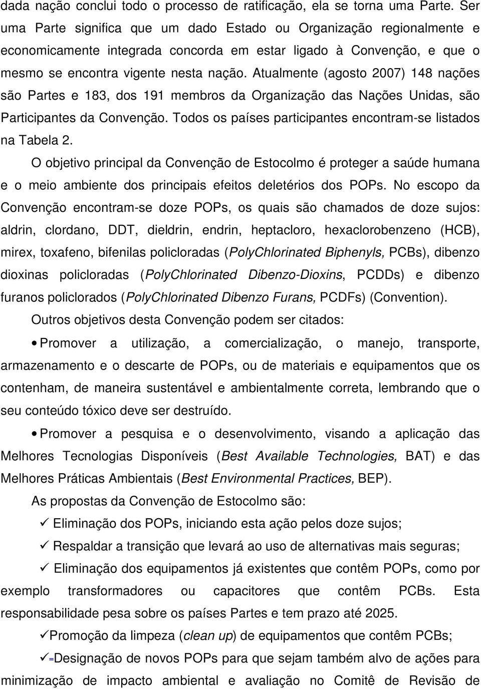 Atualmente (agosto 2007) 148 nações são Partes e 183, dos 191 membros da Organização das Nações Unidas, são Participantes da Convenção. Todos os países participantes encontram-se listados na Tabela 2.