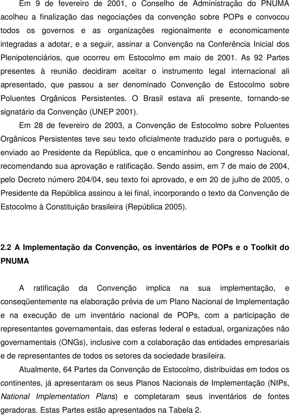 As 92 Partes presentes à reunião decidiram aceitar o instrumento legal internacional ali apresentado, que passou a ser denominado Convenção de Estocolmo sobre Poluentes Orgânicos Persistentes.